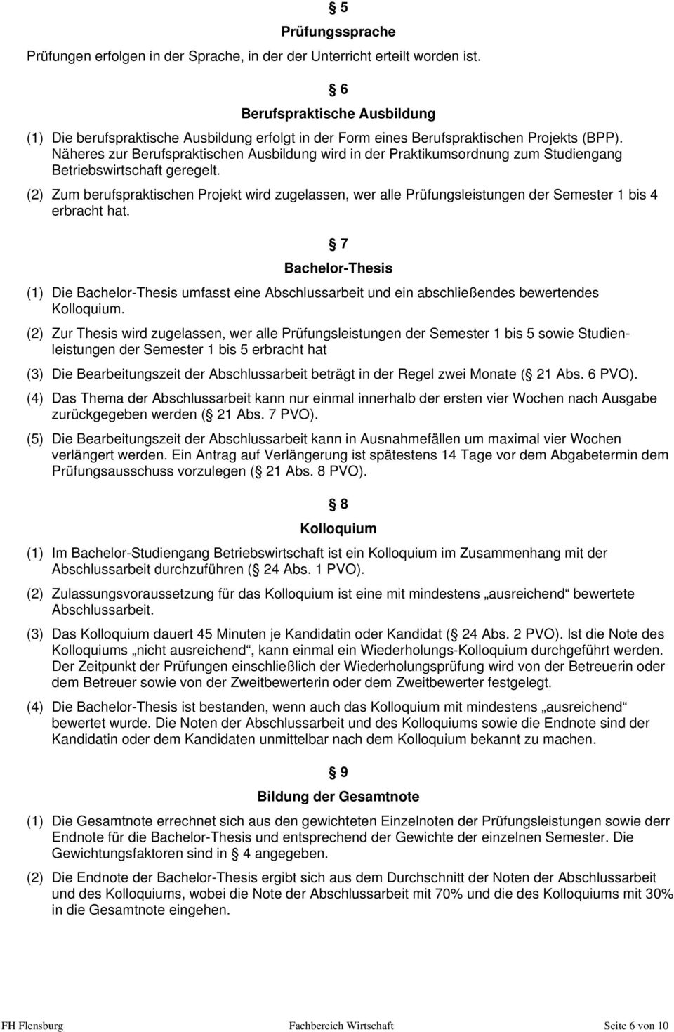 Näheres zur Berufspraktischen Ausbildung wird in der Praktikumsordnung zum Studiengang Betriebswirtschaft geregelt.