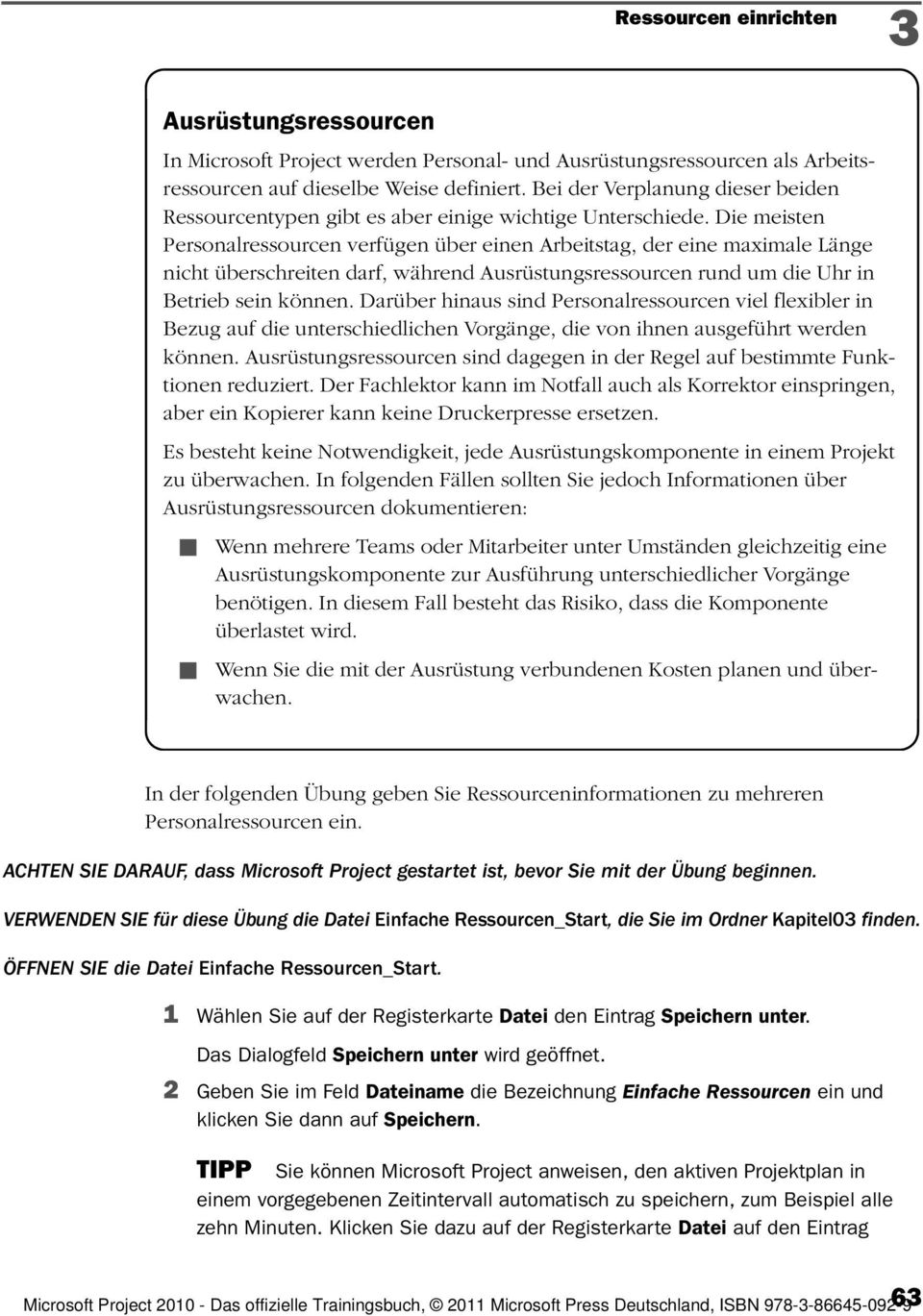 Die meisten Personalressourcen verfügen über einen Arbeitstag, der eine maximale Länge nicht überschreiten darf, während Ausrüstungsressourcen rund um die Uhr in Betrieb sein können.