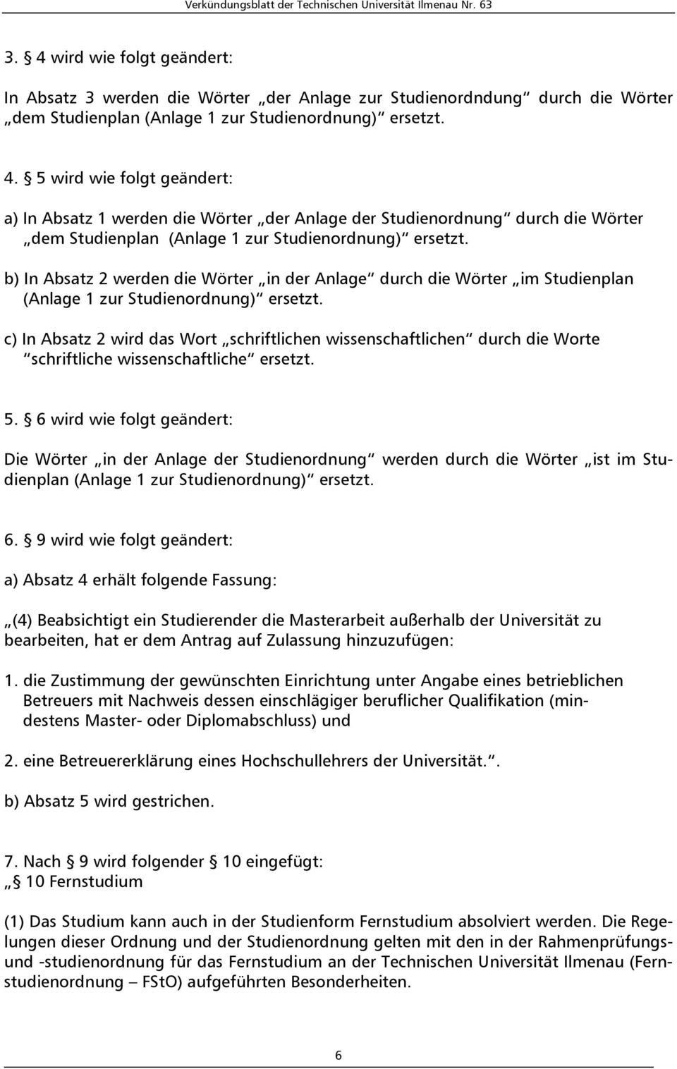 c) In Absatz 2 wird das Wort schriftlichen wissenschaftlichen durch die Worte schriftliche wissenschaftliche ersetzt. 5.