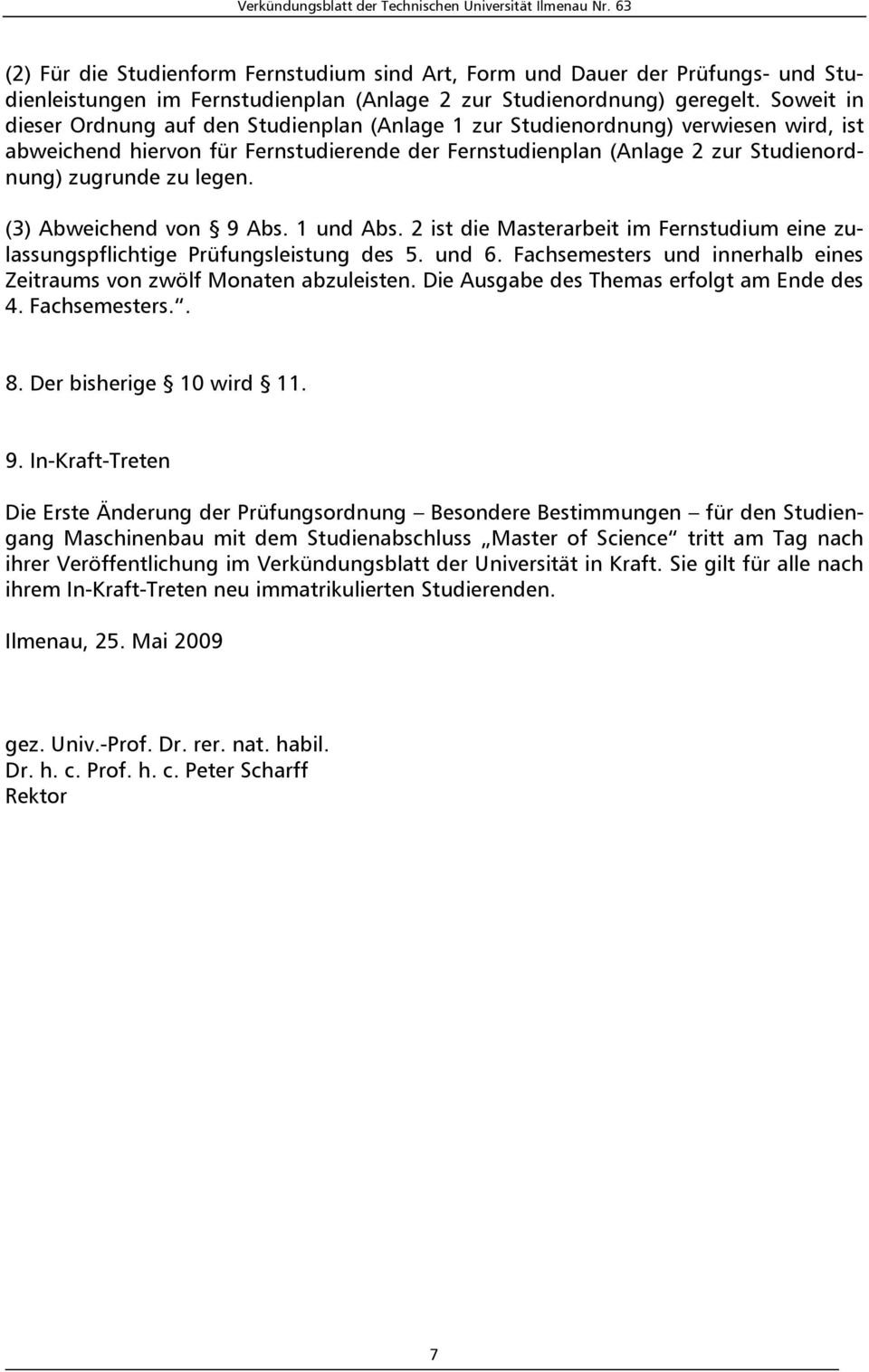 legen. (3) Abweichend von 9 Abs. 1 und Abs. 2 ist die Masterarbeit im Fernstudium eine zulassungspflichtige Prüfungsleistung des 5. und 6.