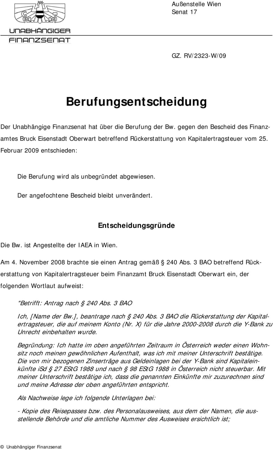 Der angefochtene Bescheid bleibt unverändert. Entscheidungsgründe Die Bw. ist Angestellte der IAEA in Wien. Am 4. November 2008 brachte sie einen Antrag gemäß 240 Abs.