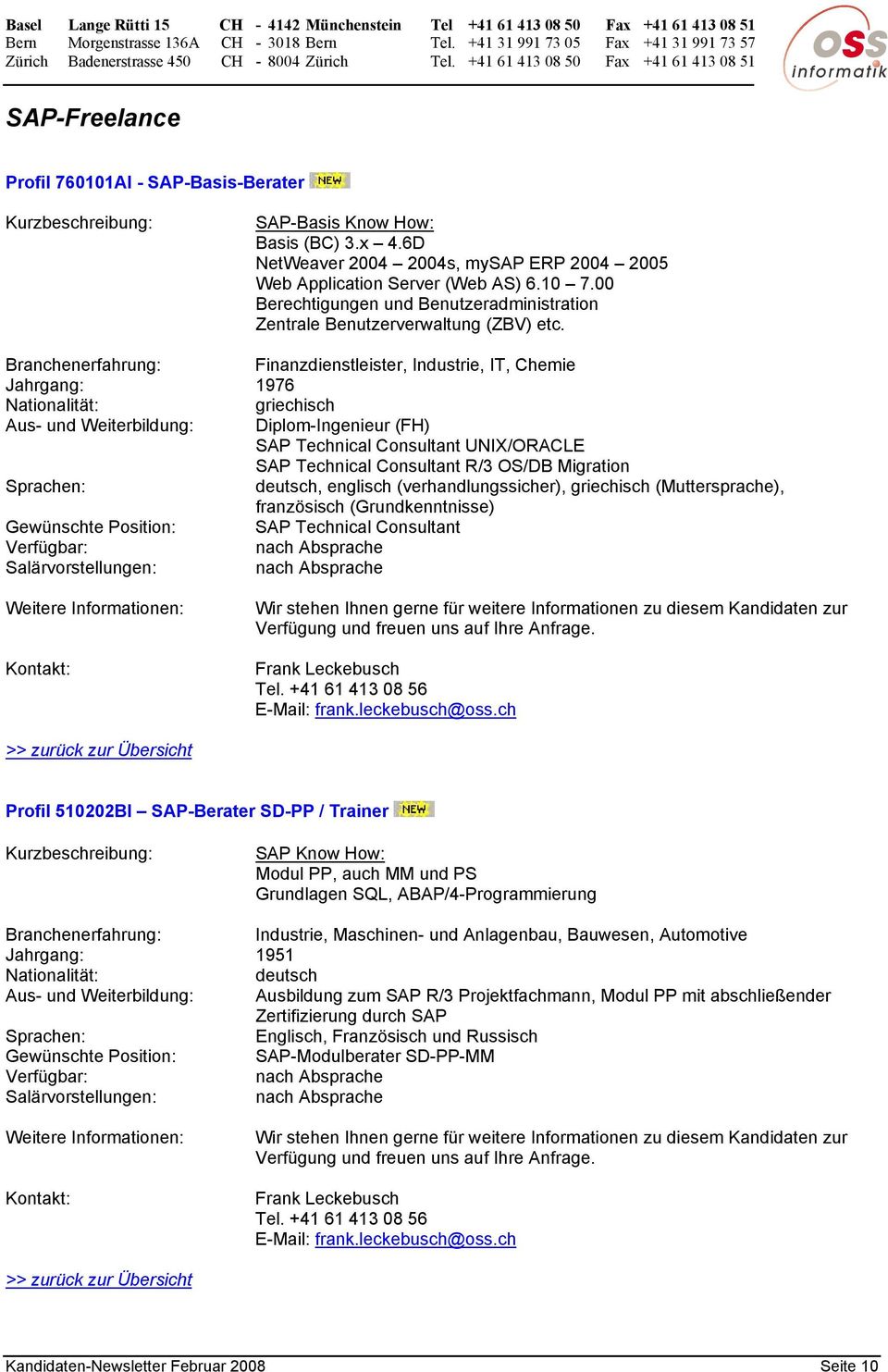 Finanzdienstleister, Industrie, IT, Chemie Jahrgang: 1976 griechisch Aus- und Weiterbildung: Diplom-Ingenieur (FH) SAP Technical Consultant UNIX/ORACLE SAP Technical Consultant R/3 OS/DB Migration
