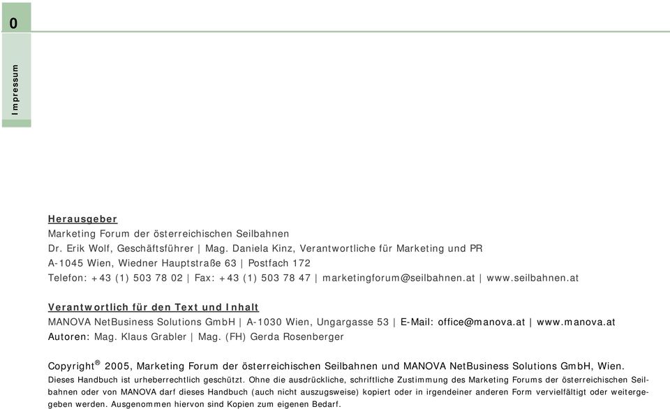 at www.seilbahnen.at Verantwortlich für den Text und Inhalt MANOVA NetBusiness Solutions GmbH A-1030 Wien, Ungargasse 53 E-Mail: office@manova.at www.manova.at Autoren: Mag. Klaus Grabler Mag.