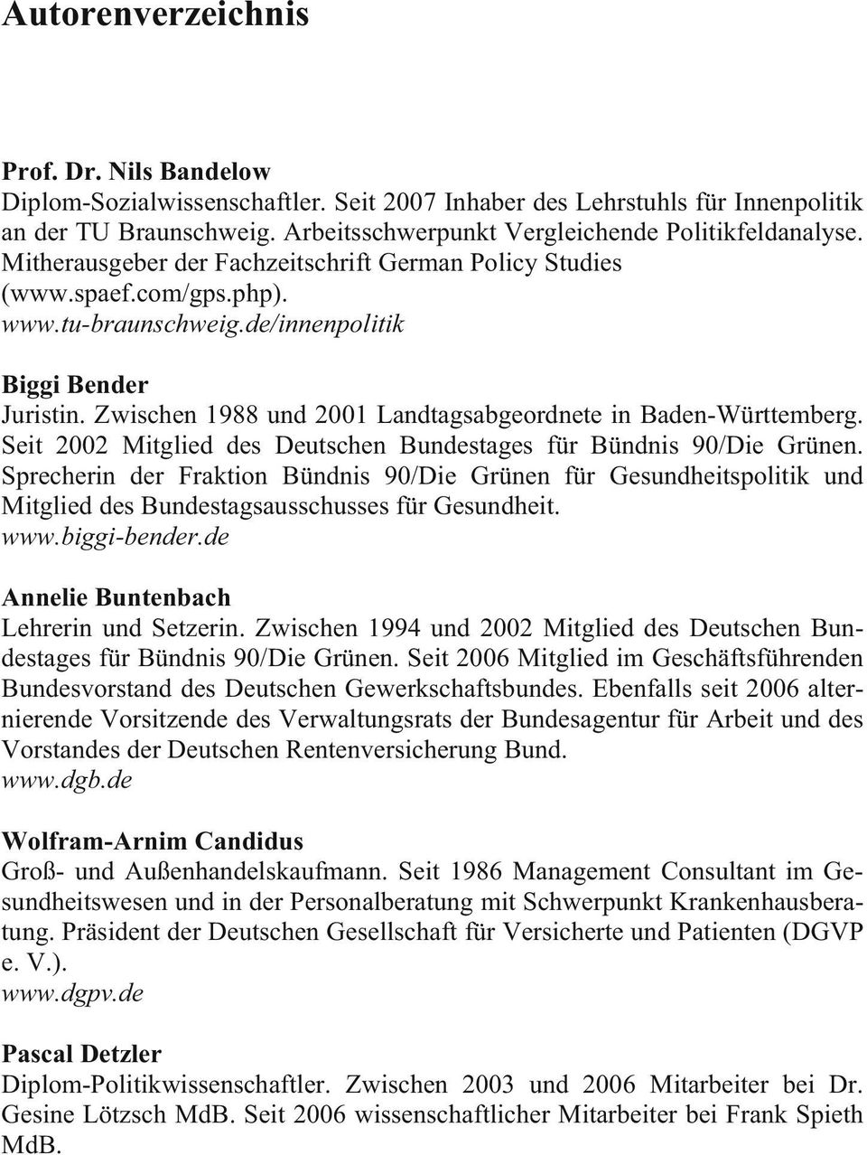 Zwischen 1988 und 2001 Landtagsabgeordnete in Baden-Württemberg. Seit 2002 Mitglied des Deutschen Bundestages für Bündnis 90/Die Grünen.