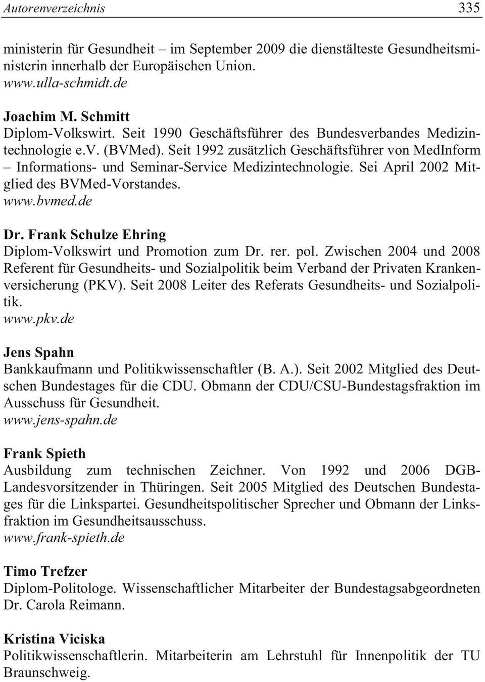 Sei April 2002 Mitglied des BVMed-Vorstandes. www.bvmed.de Dr. Frank Schulze Ehring Diplom-Volkswirt und Promotion zum Dr. rer. pol.