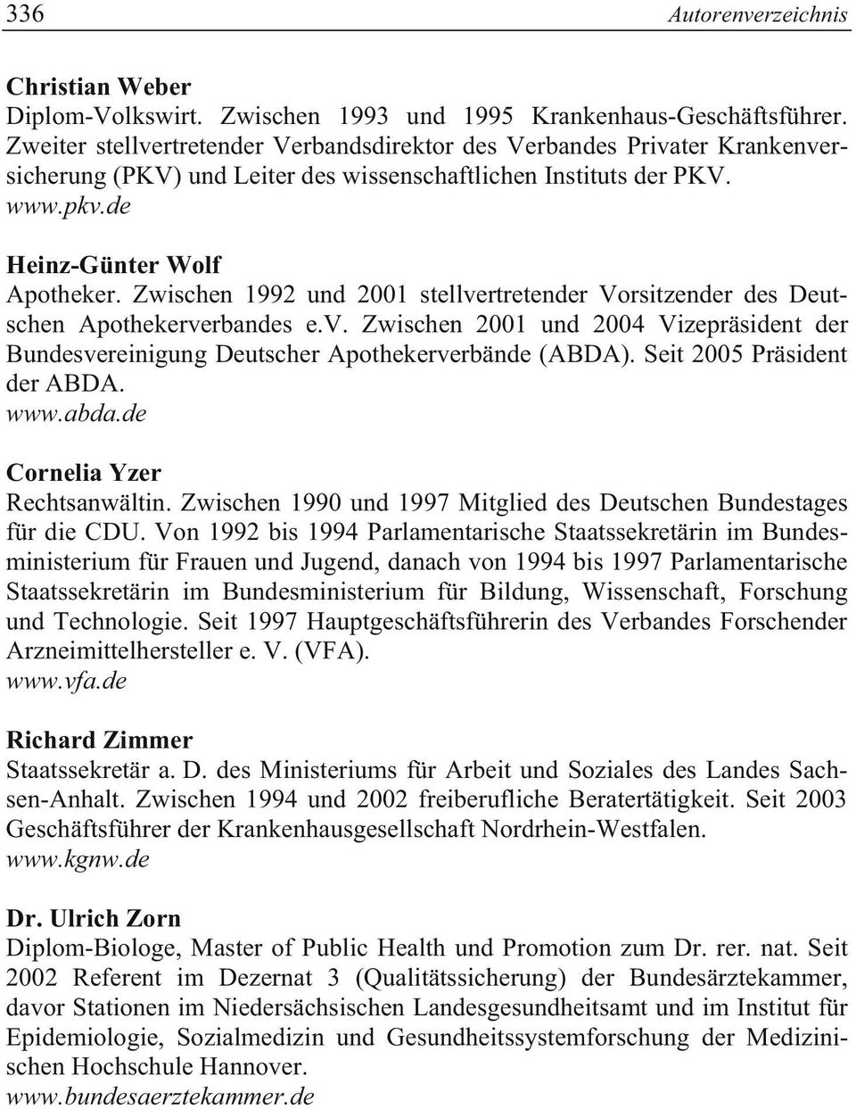 Zwischen 1992 und 2001 stellvertretender Vorsitzender des Deutschen Apothekerverbandes e.v. Zwischen 2001 und 2004 Vizepräsident der Bundesvereinigung Deutscher Apothekerverbände (ABDA).