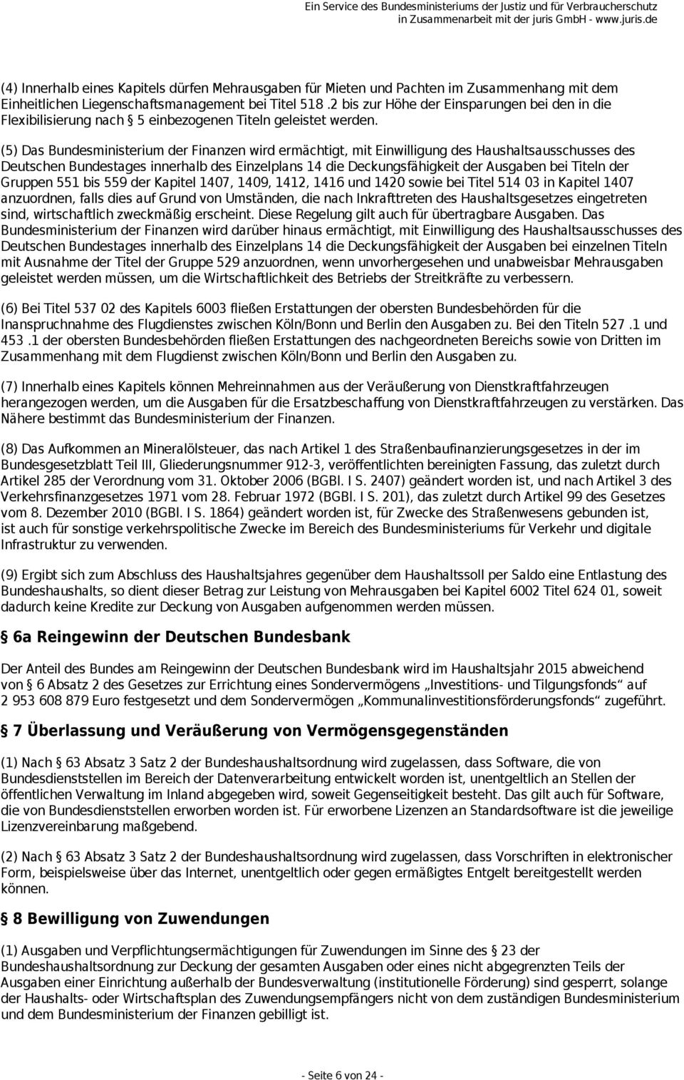 (5) Das Bundesministerium der Finanzen wird ermächtigt, mit Einwilligung des Haushaltsausschusses des Deutschen Bundestages innerhalb des Einzelplans 14 die Deckungsfähigkeit der Ausgaben bei Titeln