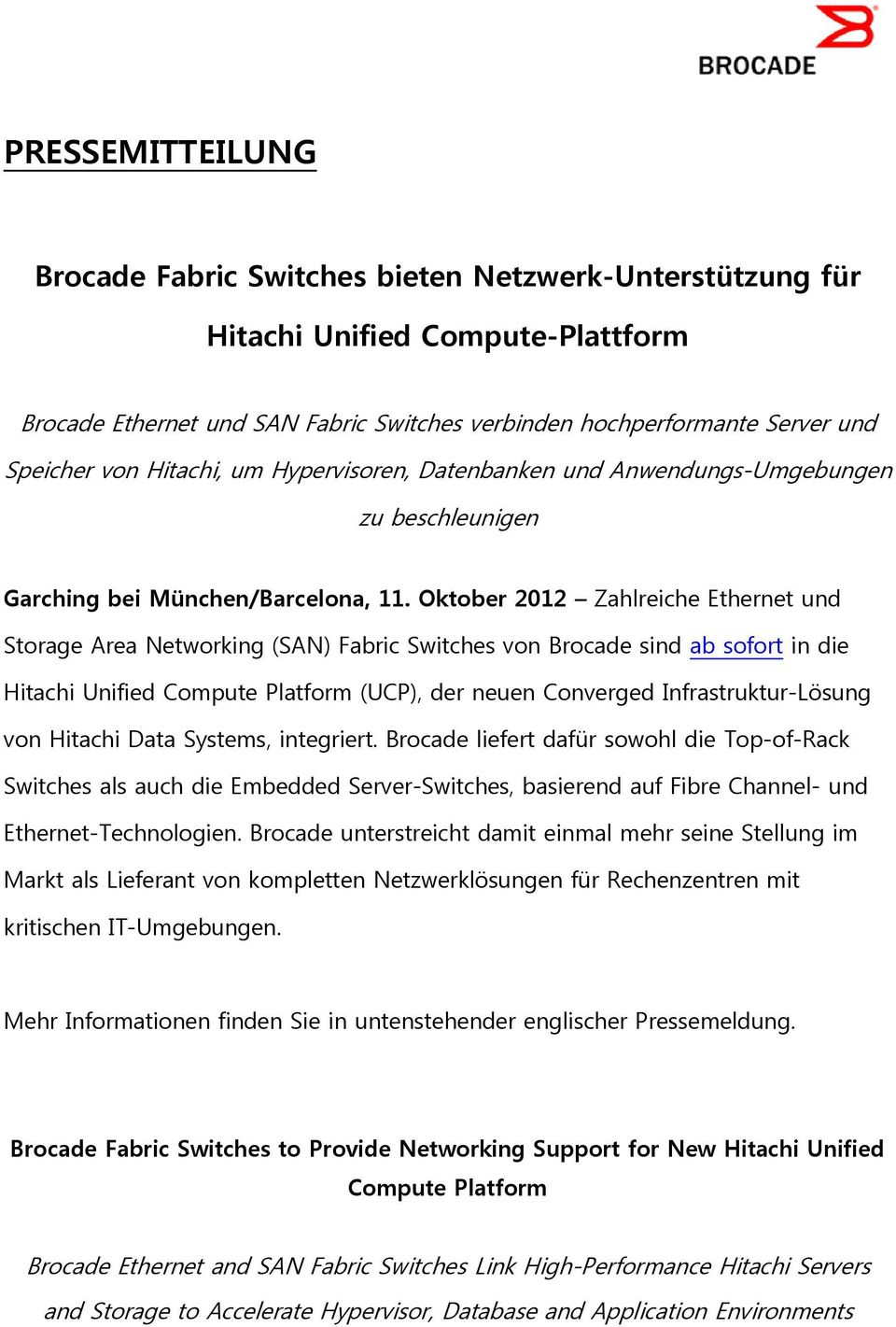 Oktober 2012 Zahlreiche Ethernet und Storage Area Networking (SAN) Fabric Switches von Brocade sind ab sofort in die Hitachi Unified Compute Platform (UCP), der neuen Converged Infrastruktur-Lösung