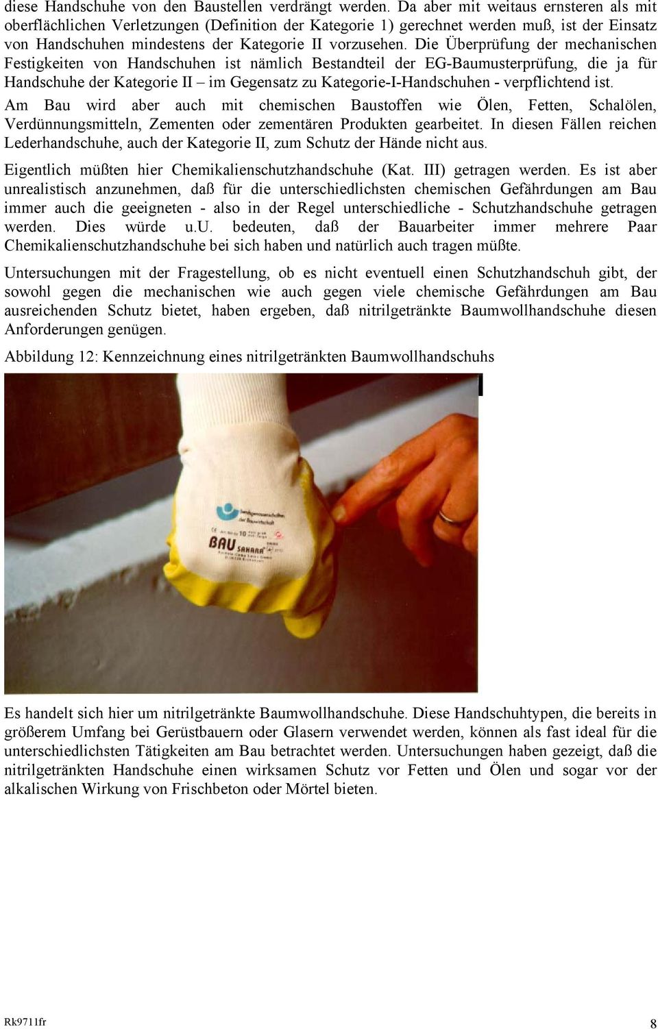 Die Überprüfung der mechanischen Festigkeiten von Handschuhen ist nämlich Bestandteil der EG-Baumusterprüfung, die ja für Handschuhe der Kategorie II im Gegensatz zu Kategorie-I-Handschuhen -