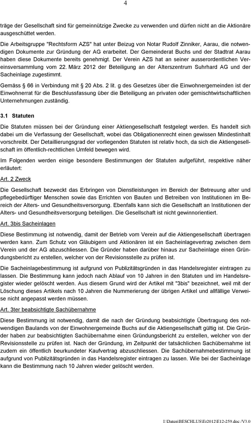 Der Gemeinderat Buchs und der Stadtrat Aarau haben diese Dokumente bereits genehmigt. Der Verein AZS hat an seiner ausserordentlichen Vereinsversammlung vom 22.