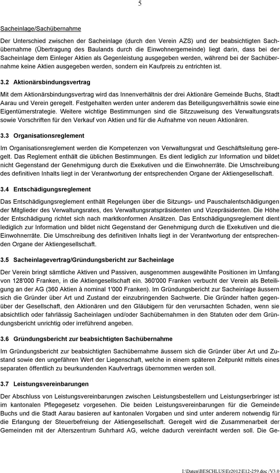 2 Aktionärsbindungsvertrag Mit dem Aktionärsbindungsvertrag wird das Innenverhältnis der drei Aktionäre Gemeinde Buchs, Stadt Aarau und Verein geregelt.
