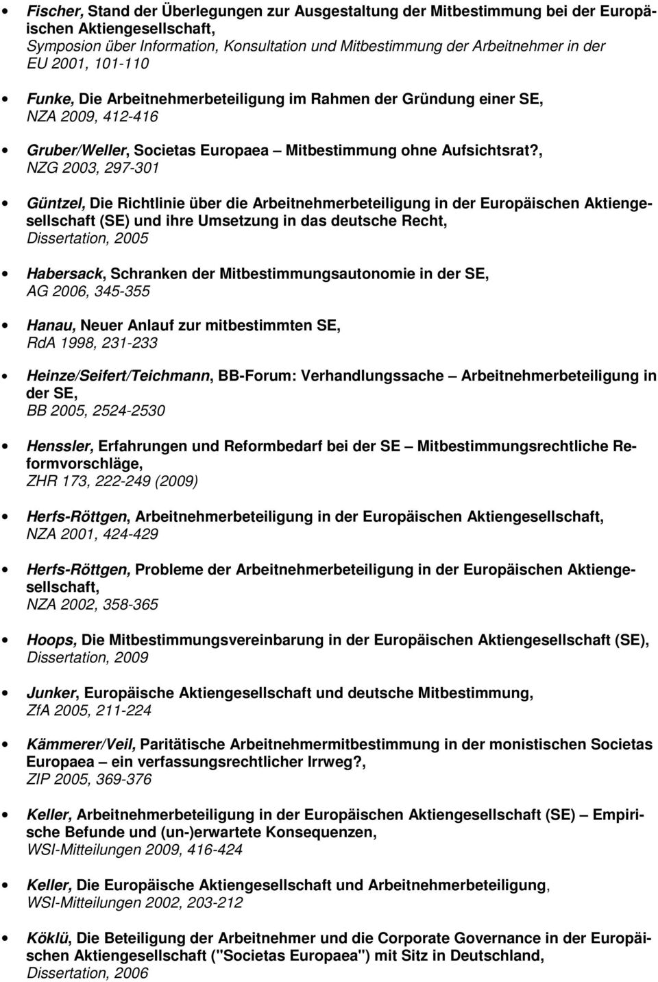 , NZG 2003, 297-301 Güntzel, Die Richtlinie über die Arbeitnehmerbeteiligung in der Europäischen Aktiengesellschaft (SE) und ihre Umsetzung in das deutsche Recht, Dissertation, 2005 Habersack,