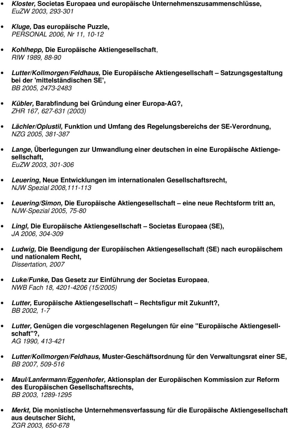 , ZHR 167, 627-631 (2003) Lächler/Oplustil, Funktion und Umfang des Regelungsbereichs der SE-Verordnung, NZG 2005, 381-387 Lange, Überlegungen zur Umwandlung einer deutschen in eine Europäische