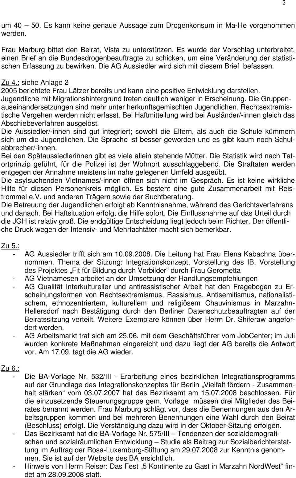 Die AG Aussiedler wird sich mit diesem Brief befassen. Zu 4.: siehe Anlage 2 2005 berichtete Frau Lätzer bereits und kann eine positive Entwicklung darstellen.