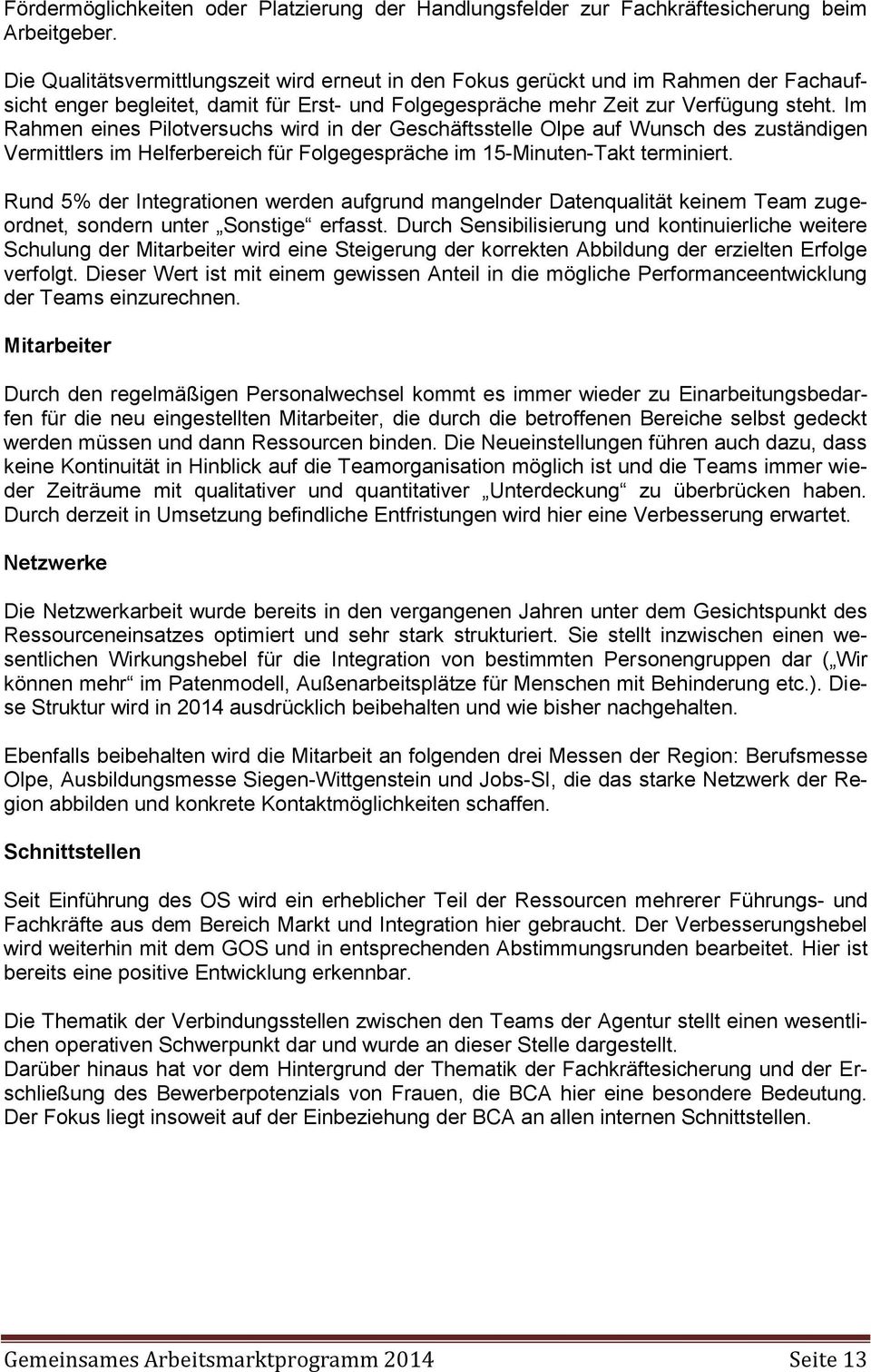 Im Rahmen eines Pilotversuchs wird in der Geschäftsstelle Olpe auf Wunsch des zuständigen Vermittlers im Helferbereich für Folgegespräche im 15-Minuten-Takt terminiert.