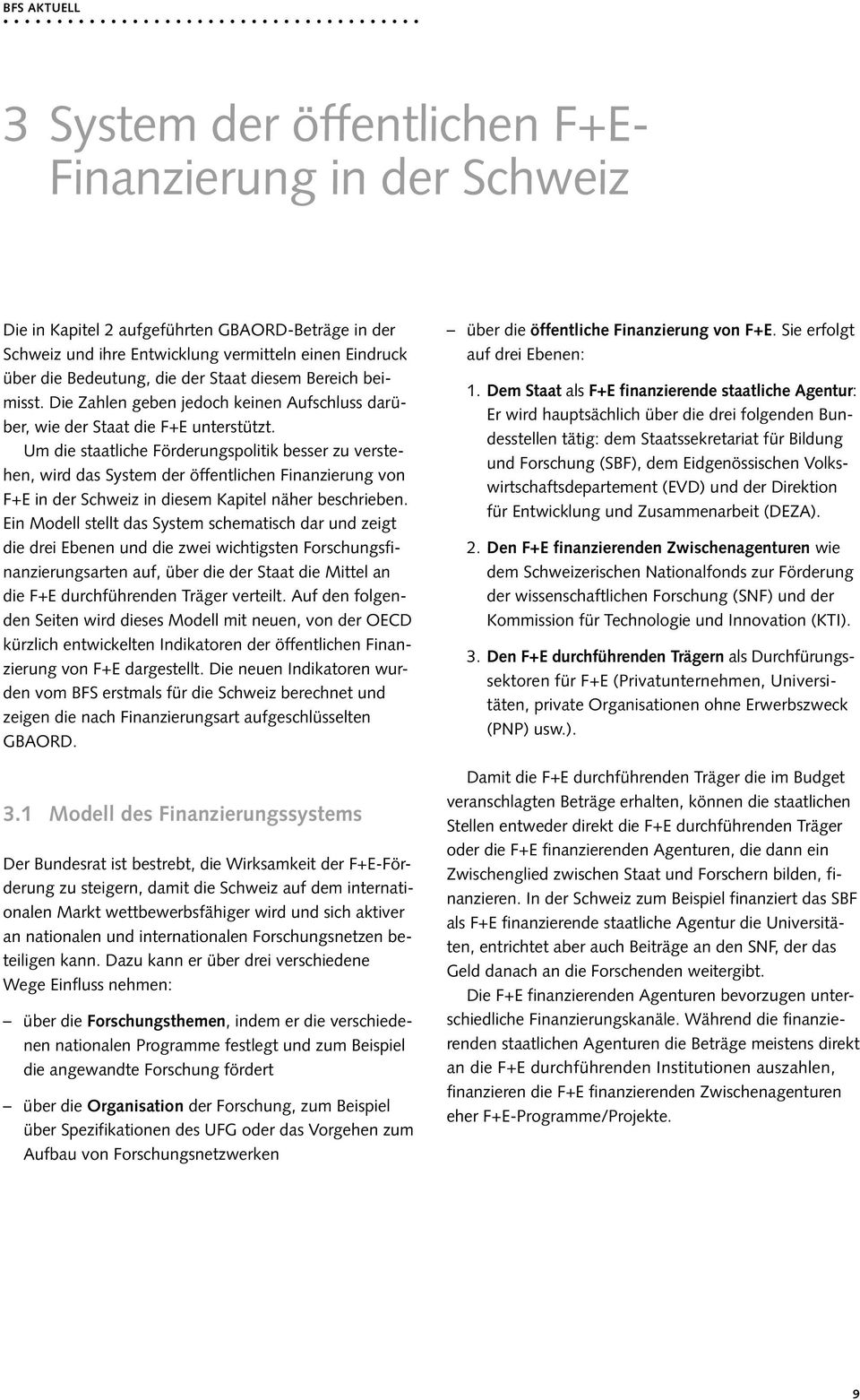 Um die staatliche Förderungspolitik besser zu verstehen, wird das System der öffentlichen Finanzierung von F+E in der Schweiz in diesem Kapitel näher beschrieben.