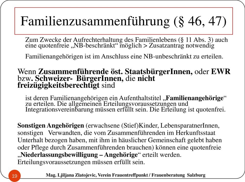 StaatsbürgerInnen, oder EWR bzw. Schweizer- BürgerInnen, die nicht freizügigkeitsberechtigt sind ist deren Familienangehörigen ein Aufenthaltstitel Familienangehörige zu erteilen.