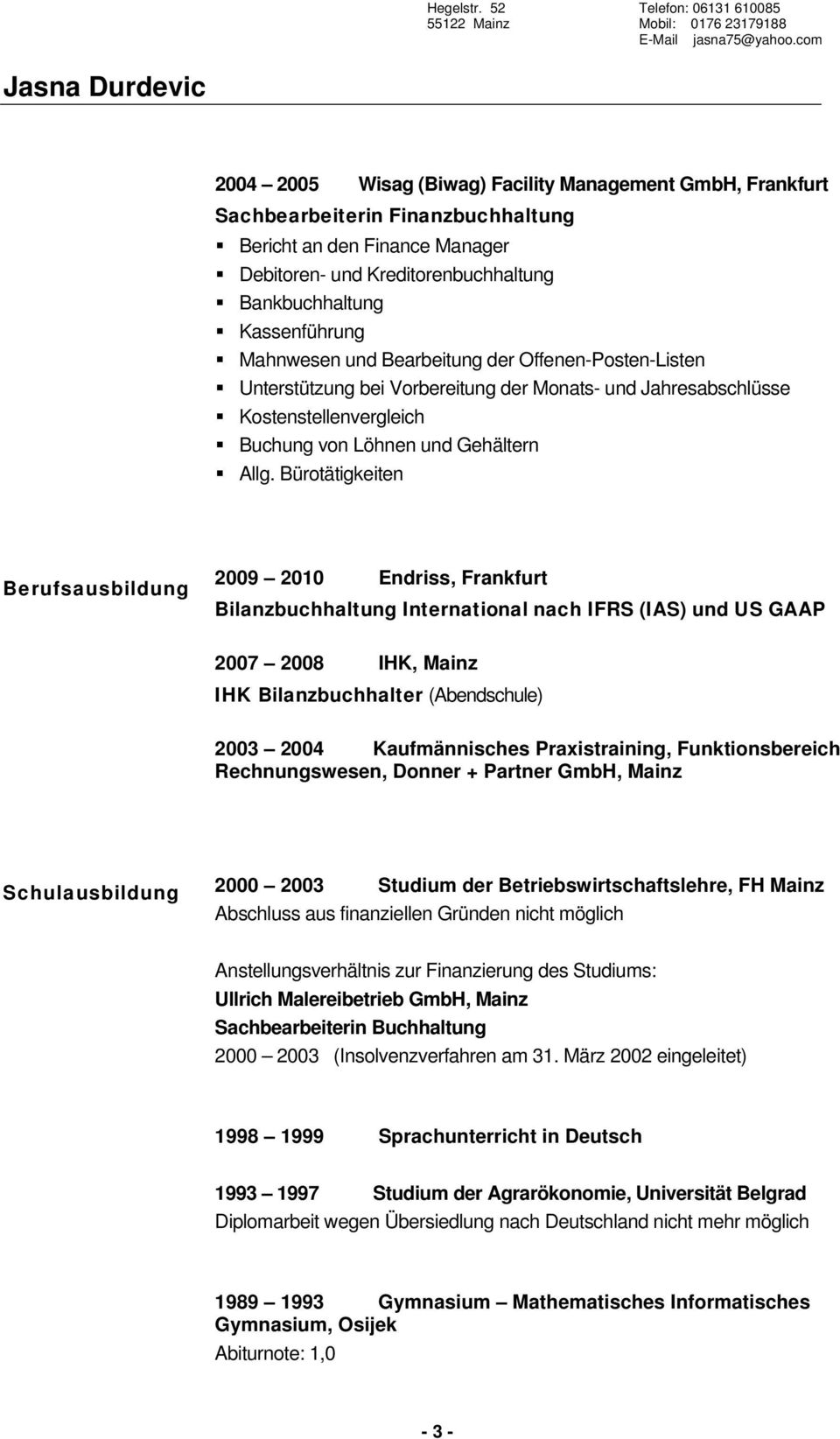 Bürotätigkeiten Berufsausbildung 2009 2010 Endriss, Frankfurt Bilanzbuchhaltung International nach IFRS (IAS) und US GAAP 2007 2008 IHK, Mainz IHK Bilanzbuchhalter (Abendschule) 2003 2004
