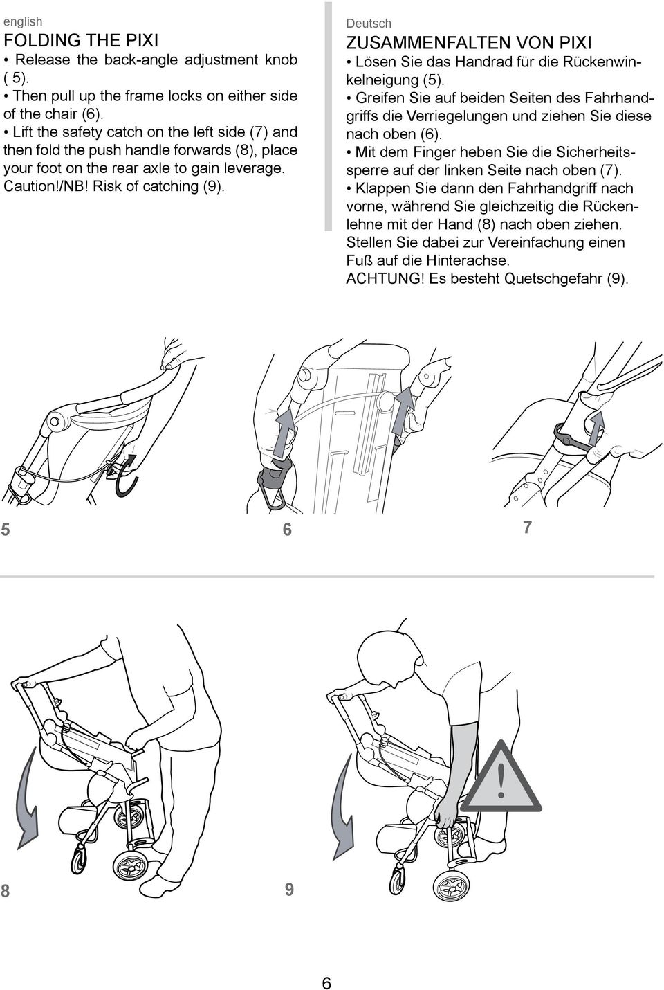 ZUSAMMENFALTEN VON PIXI Lösen Sie das Handrad für die Rückenwinkelneigung (5). Greifen Sie auf beiden Seiten des Fahrhandgriffs die Verriegelungen und ziehen Sie diese nach oben (6).