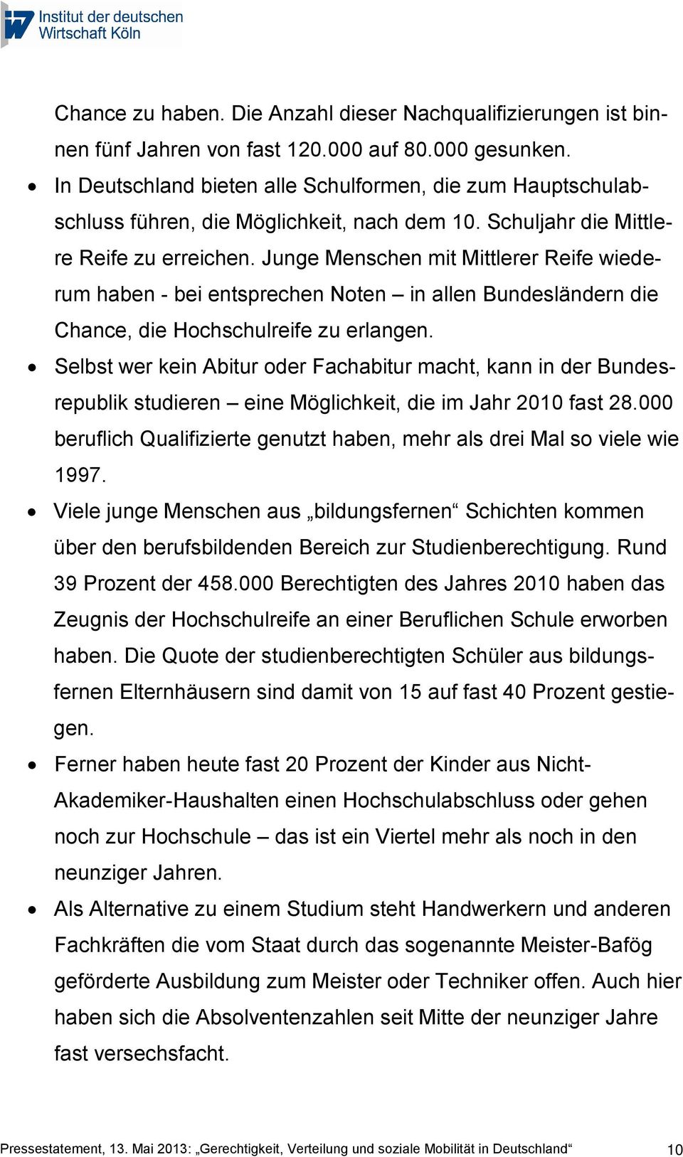 Junge Menschen mit Mittlerer Reife wiederum haben - bei entsprechen Noten in allen Bundesländern die Chance, die Hochschulreife zu erlangen.