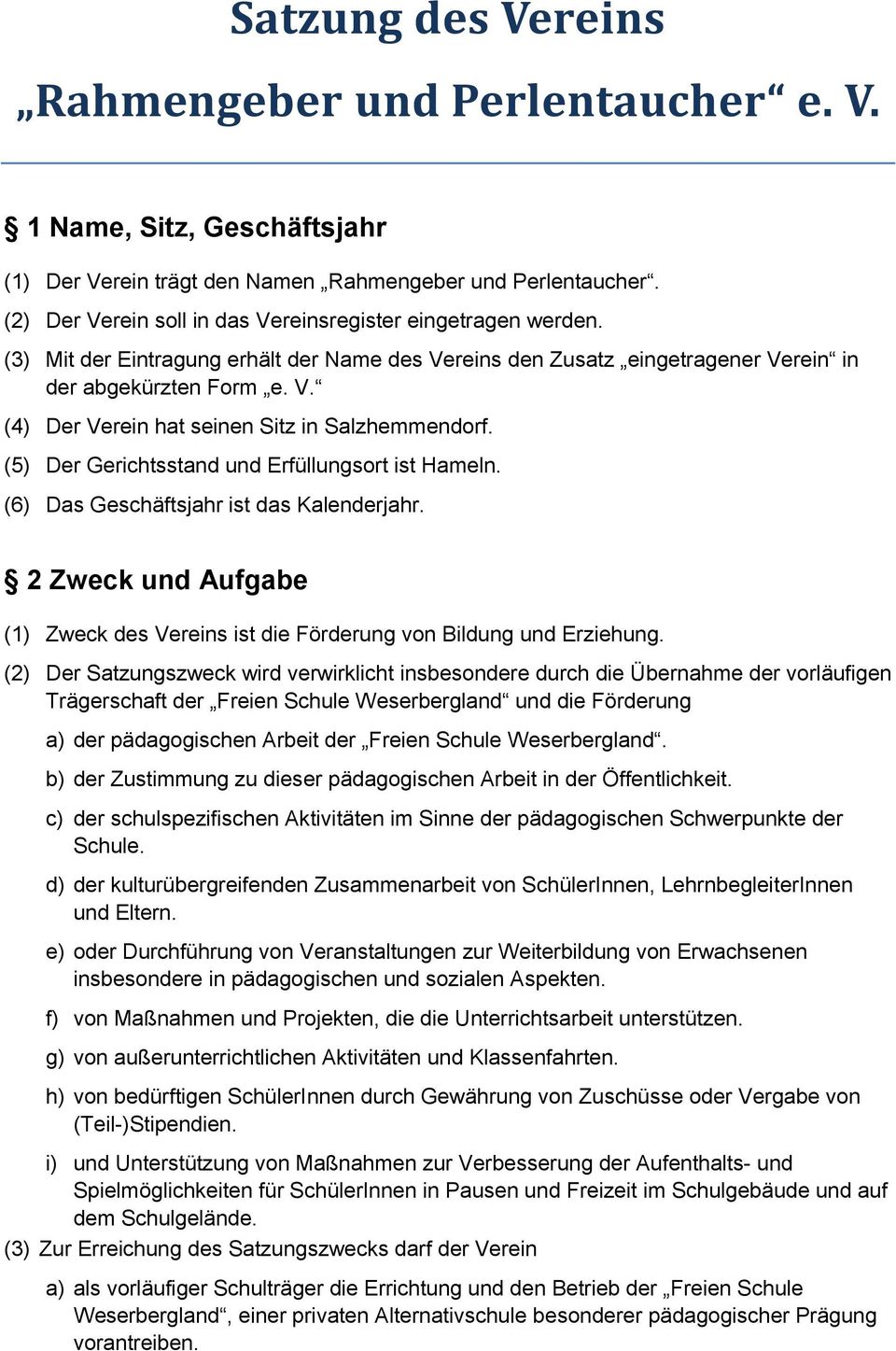 (5) Der Gerichtsstand und Erfüllungsort ist Hameln. (6) Das Geschäftsjahr ist das Kalenderjahr. 2 Zweck und Aufgabe (1) Zweck des Vereins ist die Förderung von Bildung und Erziehung.