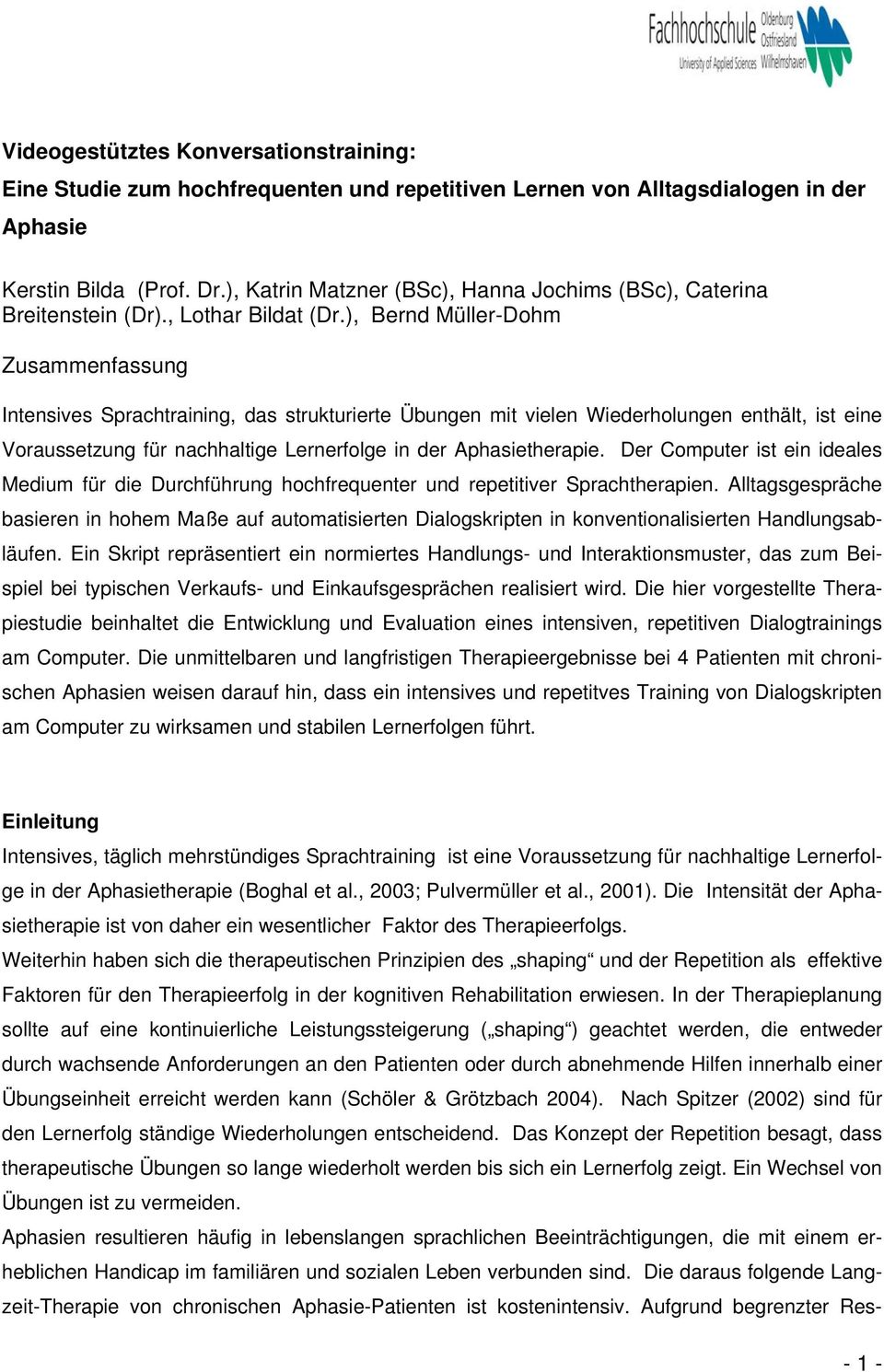 ), Bernd Müller-Dohm Zusammenfassung Intensives Sprachtraining, das strukturierte Übungen mit vielen Wiederholungen enthält, ist eine Voraussetzung für nachhaltige Lernerfolge in der Aphasietherapie.