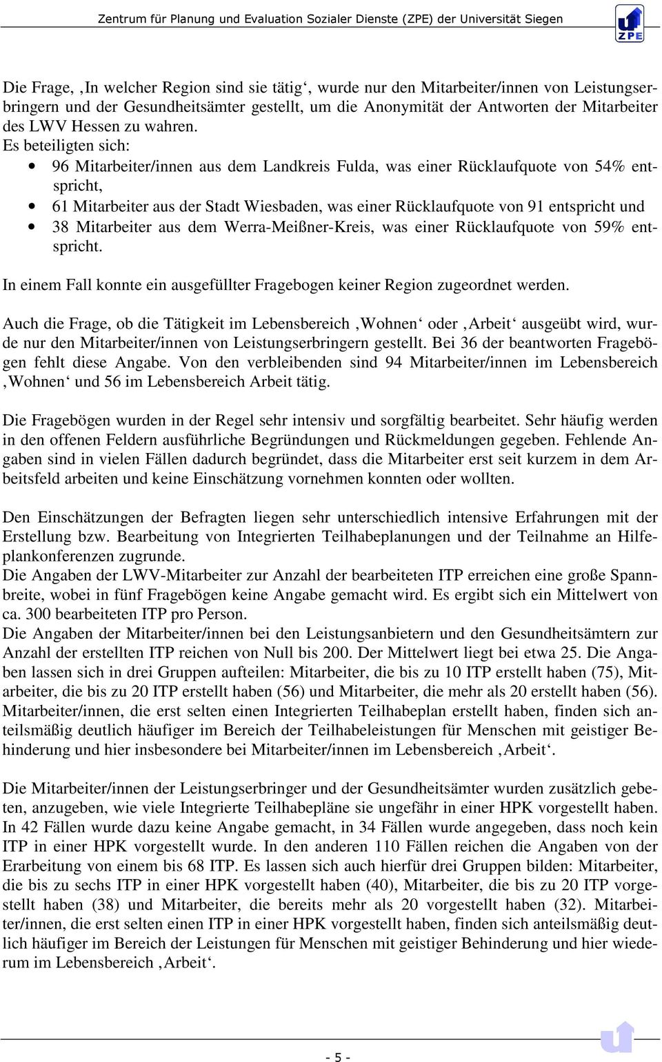 Es beteiligten sich: 96 Mitarbeiter/innen aus dem Landkreis Fulda, was einer Rücklaufquote von 54% entspricht, 61 Mitarbeiter aus der Stadt Wiesbaden, was einer Rücklaufquote von 91 entspricht und 38