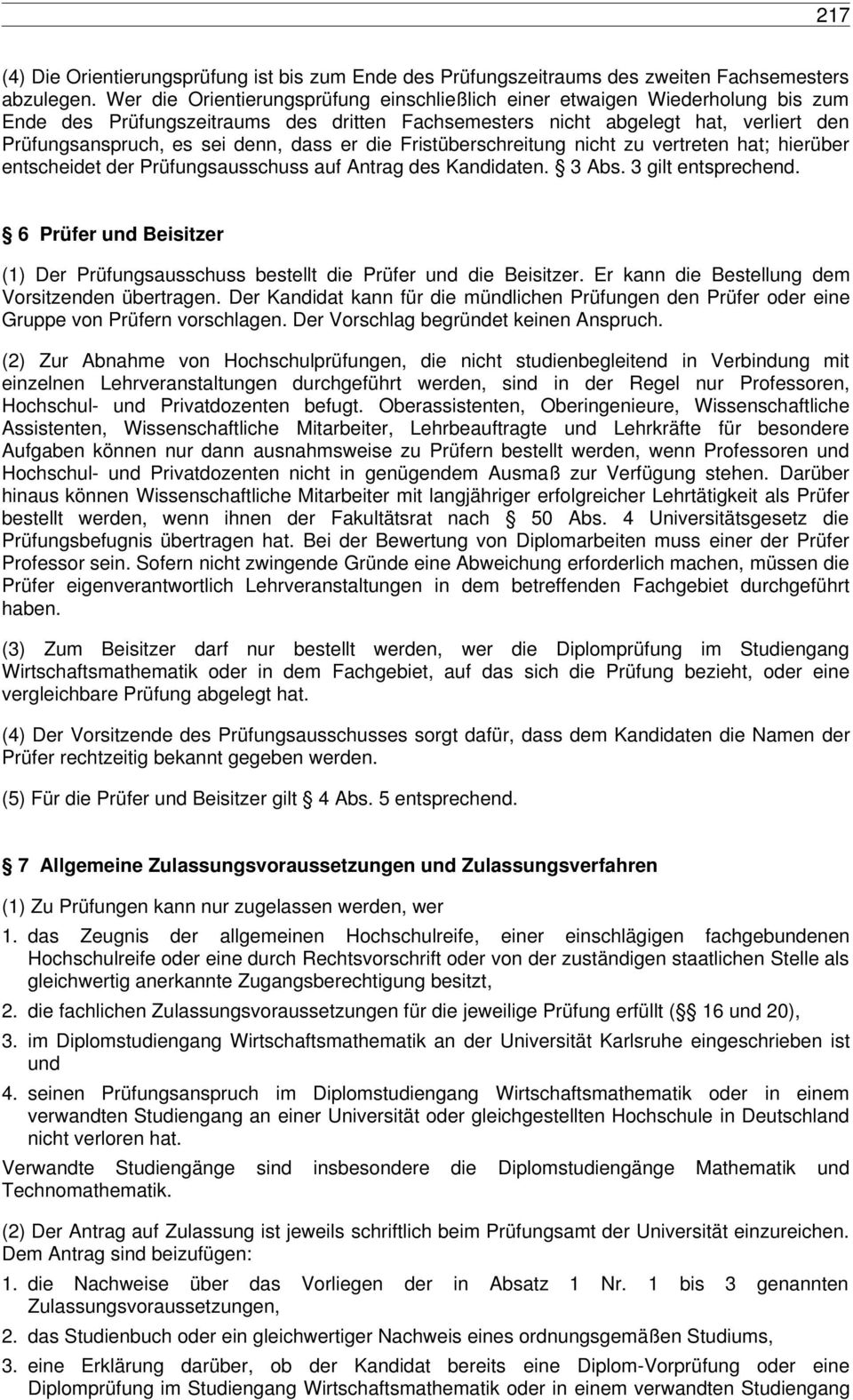 dass er die Fristüberschreitung nicht zu vertreten hat; hierüber entscheidet der Prüfungsausschuss auf Antrag des Kandidaten. 3 Abs. 3 gilt entsprechend.