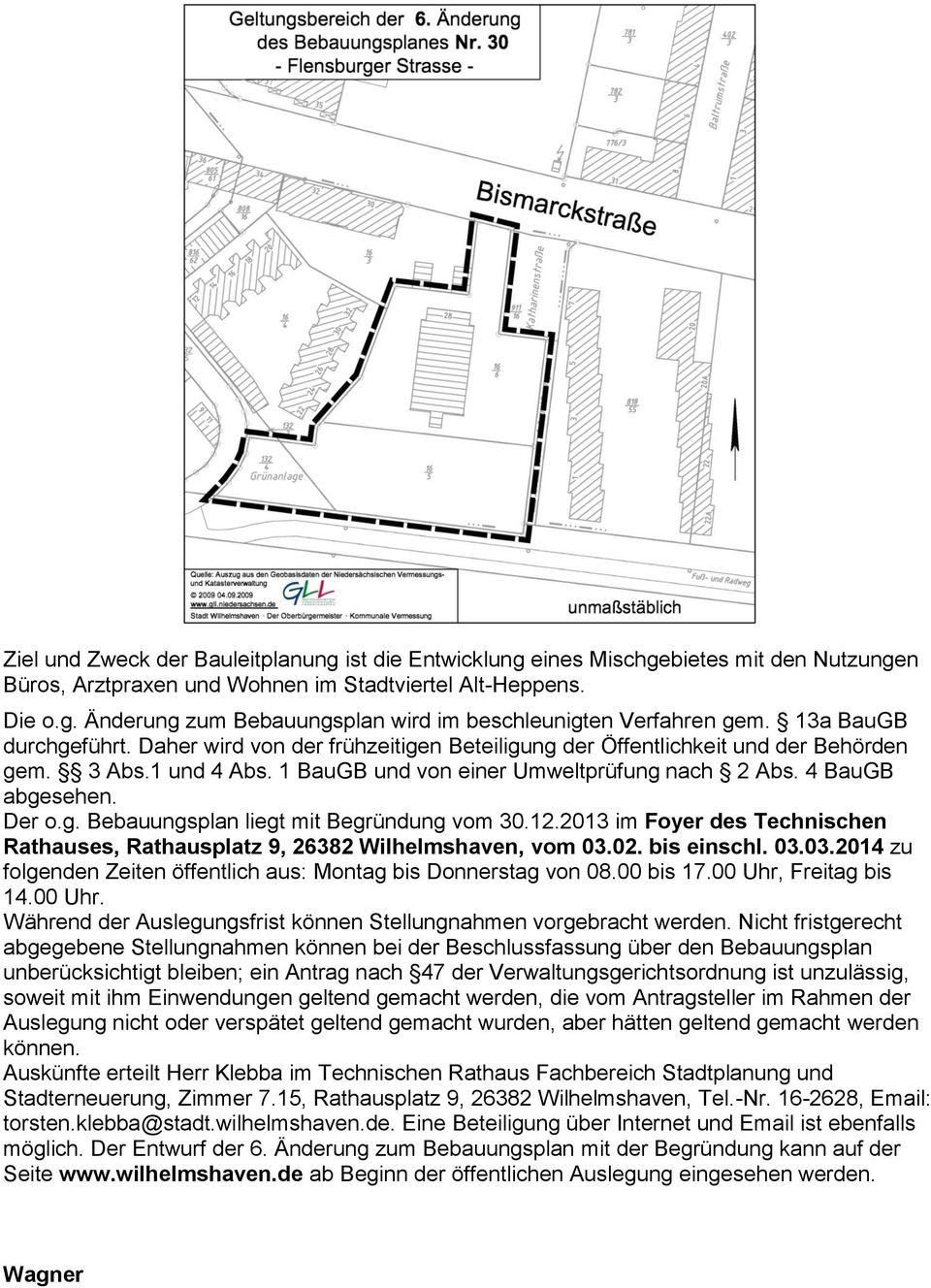 Der o.g. Bebauungsplan liegt mit Begründung vom 30.12.2013 im Foyer des Technischen Rathauses, Rathausplatz 9, 26382 Wilhelmshaven, vom 03.