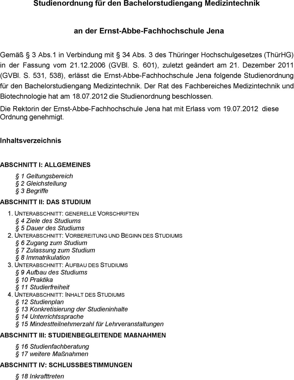 601), zuletzt geändert am 21. Dezember 2011 (GVBl. S. 531, 538), erlässt die Ernst-Abbe-Fachhochschule Jena folgende Studienordnung für den Bachelorstudiengang Medizintechnik.
