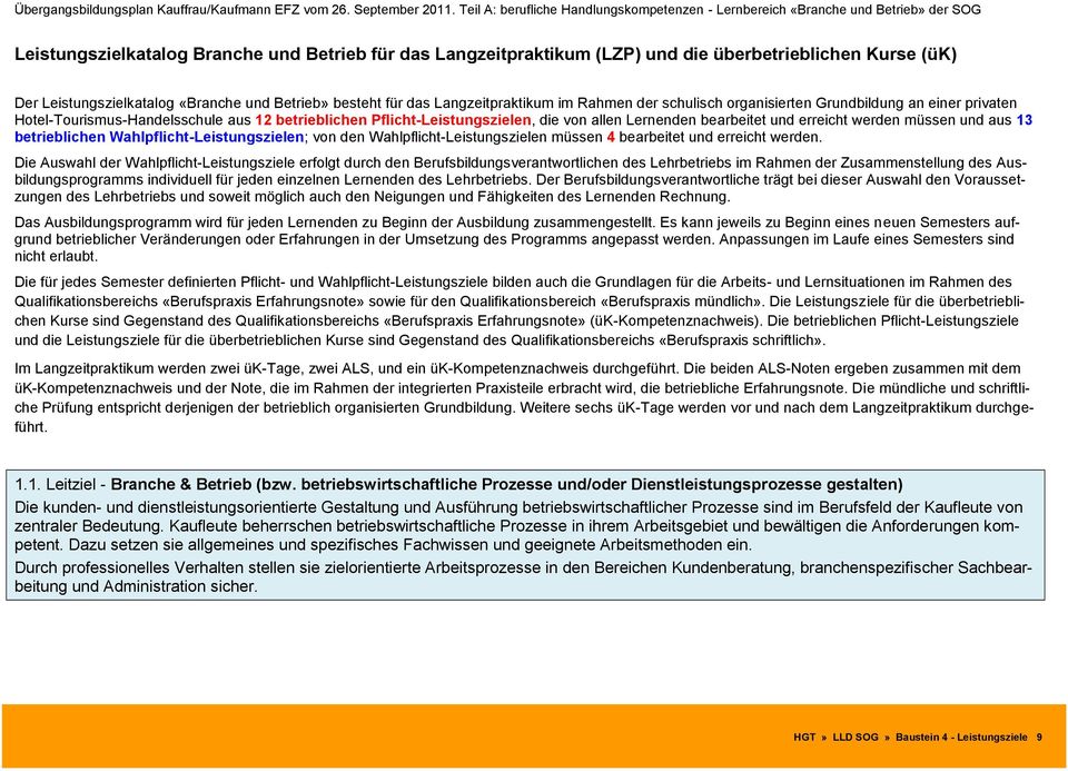 müssen und aus 13 betrieblichen Wahlpflicht-Leistungszielen; von den Wahlpflicht-Leistungszielen müssen 4 bearbeitet und erreicht werden.