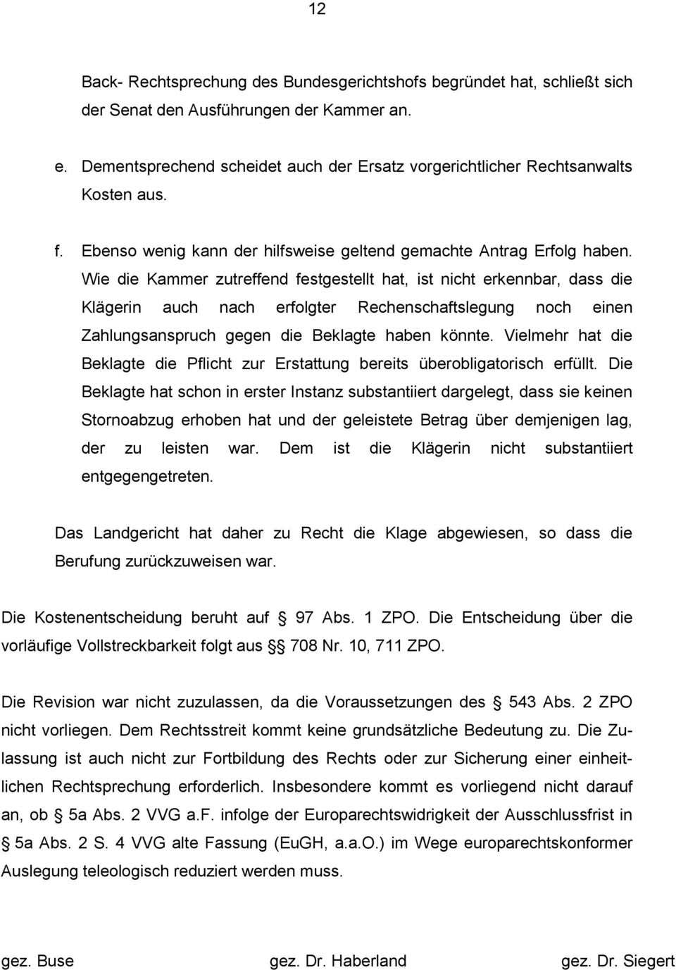 Wie die Kammer zutreffend festgestellt hat, ist nicht erkennbar, dass die Klägerin auch nach erfolgter Rechenschaftslegung noch einen Zahlungsanspruch gegen die Beklagte haben könnte.