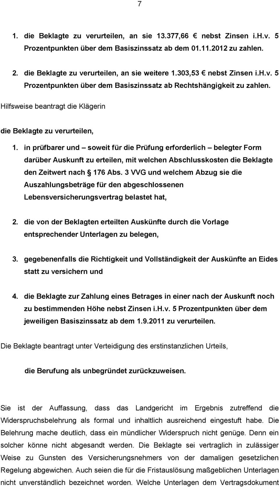 in prüfbarer und soweit für die Prüfung erforderlich belegter Form darüber Auskunft zu erteilen, mit welchen Abschlusskosten die Beklagte den Zeitwert nach 176 Abs.