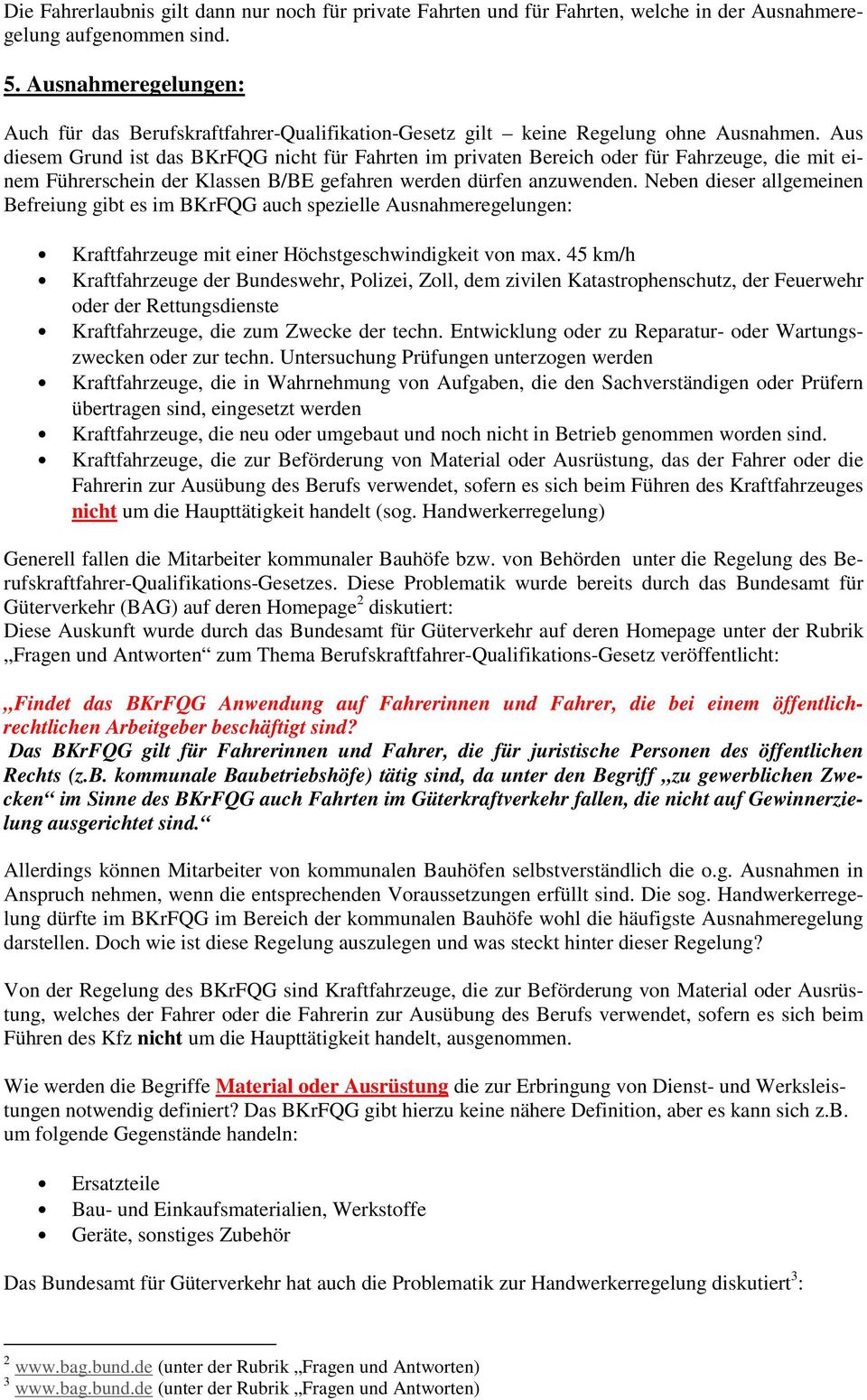 Aus diesem Grund ist das BKrFQG nicht für Fahrten im privaten Bereich oder für Fahrzeuge, die mit einem Führerschein der Klassen B/BE gefahren werden dürfen anzuwenden.