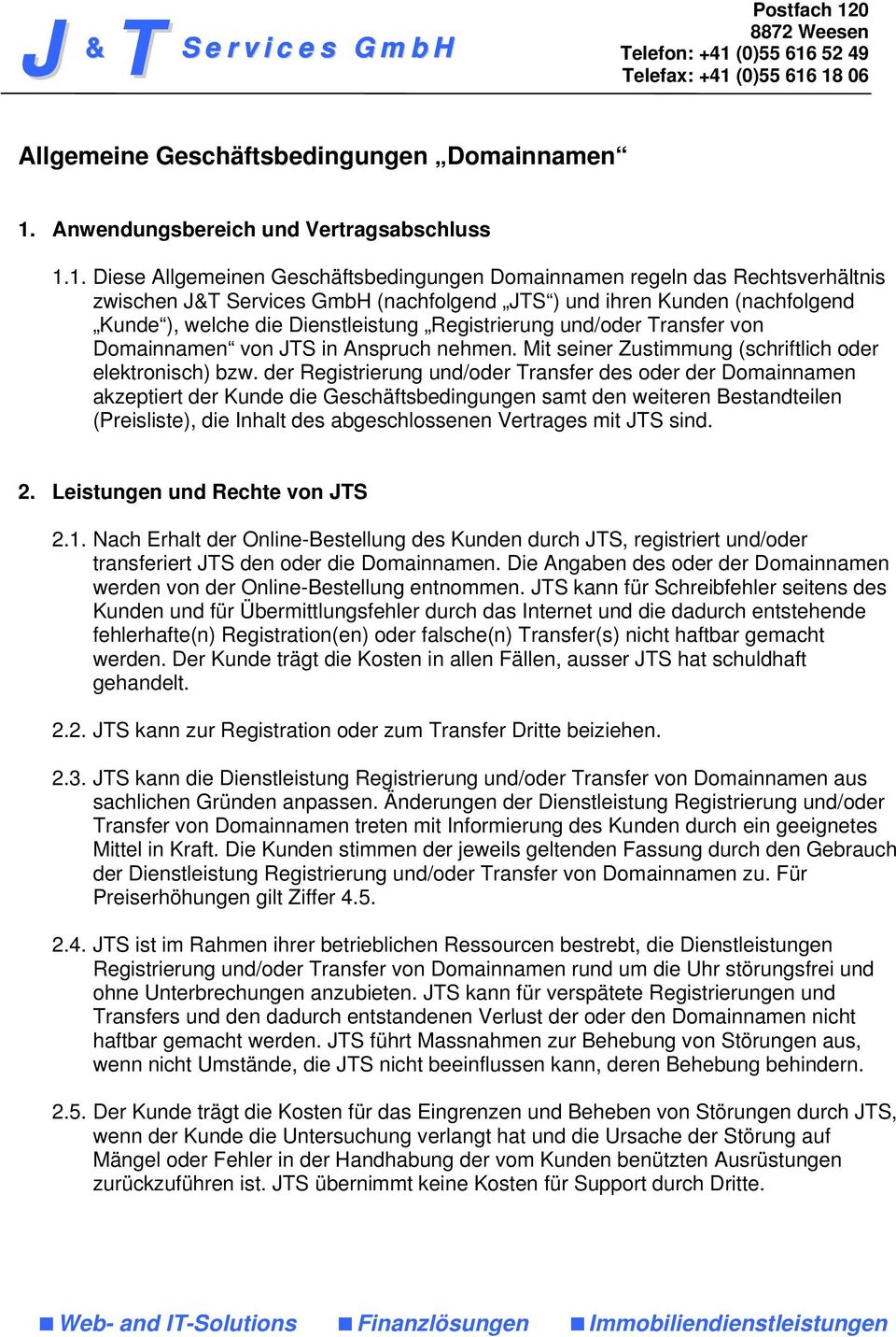 1. Diese Allgemeinen Geschäftsbedingungen Domainnamen regeln das Rechtsverhältnis zwischen J&T Services GmbH (nachfolgend JTS ) und ihren Kunden (nachfolgend Kunde ), welche die Dienstleistung