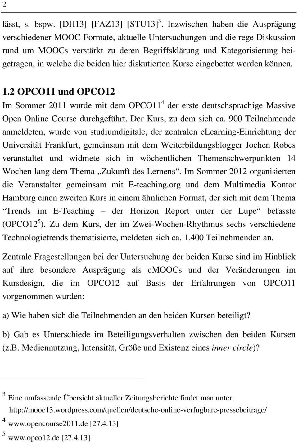 die beiden hier diskutierten Kurse eingebettet werden können. 1.2 OPCO11 und OPCO12 Im Sommer 2011 wurde mit dem OPCO11 4 der erste deutschsprachige Massive Open Online Course durchgeführt.