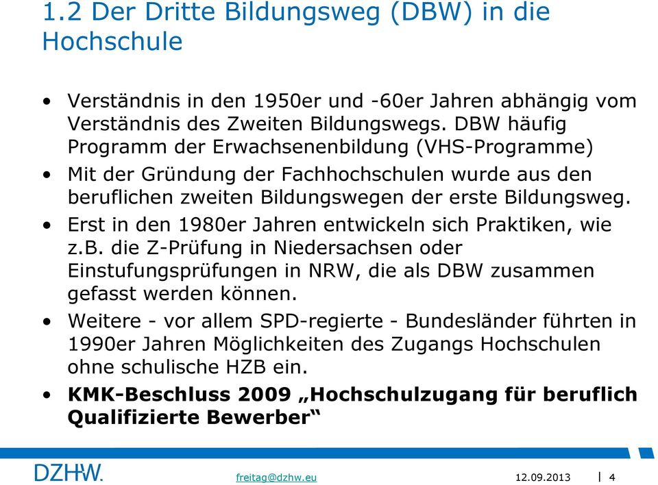 Erst in den 1980er Jahren entwickeln sich Praktiken, wie z.b. die Z-Prüfung in Niedersachsen oder Einstufungsprüfungen in NRW, die als DBW zusammen gefasst werden können.