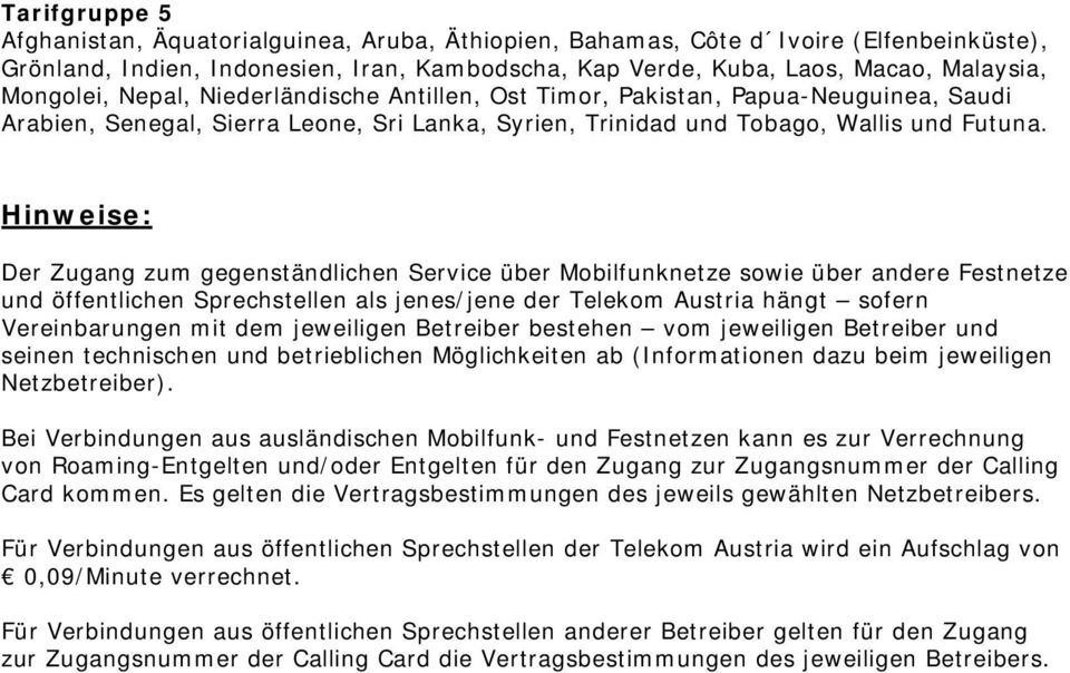Hinweise: Der Zugang zum gegenständlichen Service über Mobilfunknetze sowie über andere Festnetze und öffentlichen Sprechstellen als jenes/jene der Telekom Austria hängt sofern Vereinbarungen mit dem