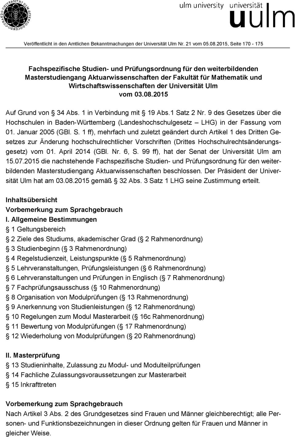 Universität Ulm vom 03.08.2015 Auf Grund von 34 Abs. 1 in Verbindung mit 19 Abs.1 Satz 2 Nr. 9 des Gesetzes über die Hochschulen in Baden-Württemberg (Landeshochschulgesetz LHG) in der Fassung vom 01.