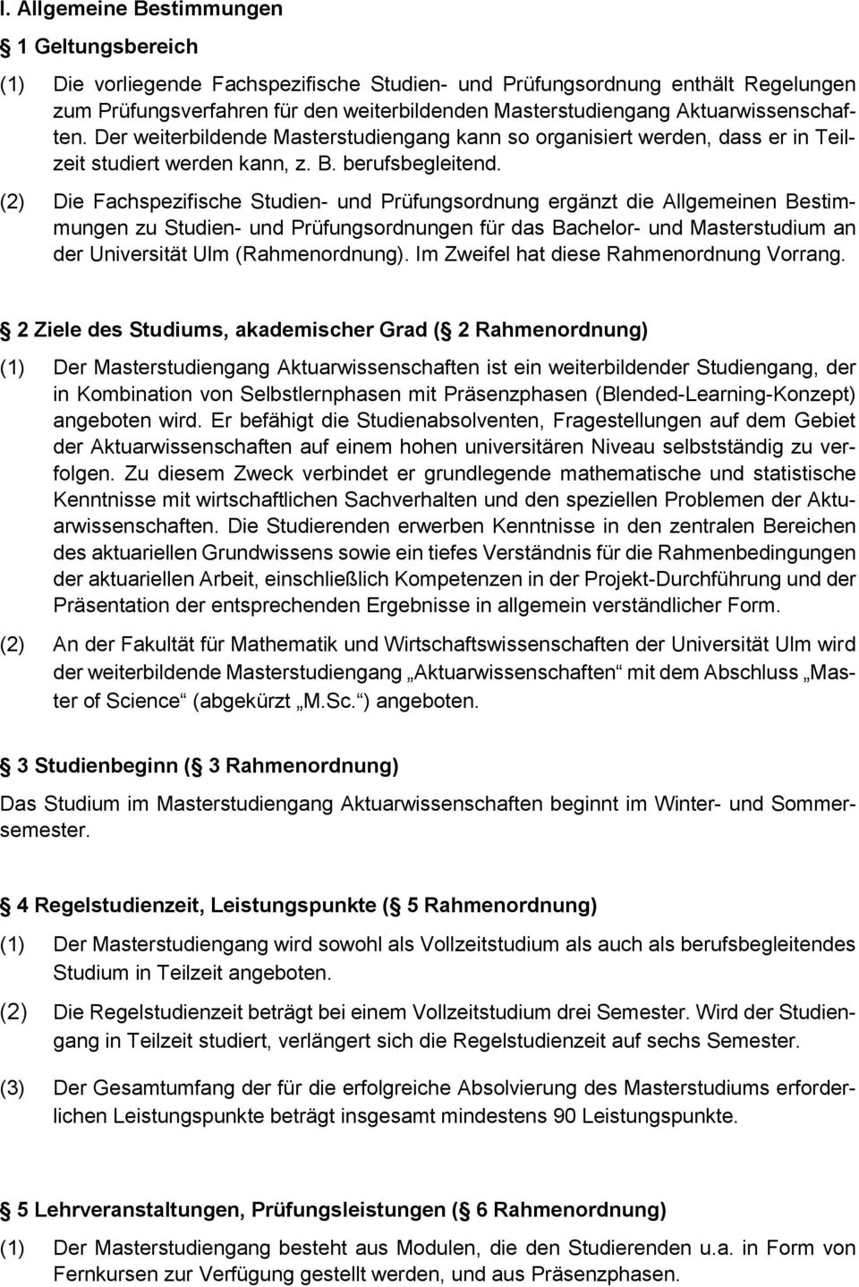 (2) Die Fachspezifische Studien- und Prüfungsordnung ergänzt die Allgemeinen Bestimmungen zu Studien- und Prüfungsordnungen für das Bachelor- und Masterstudium an der Universität Ulm (Rahmenordnung).