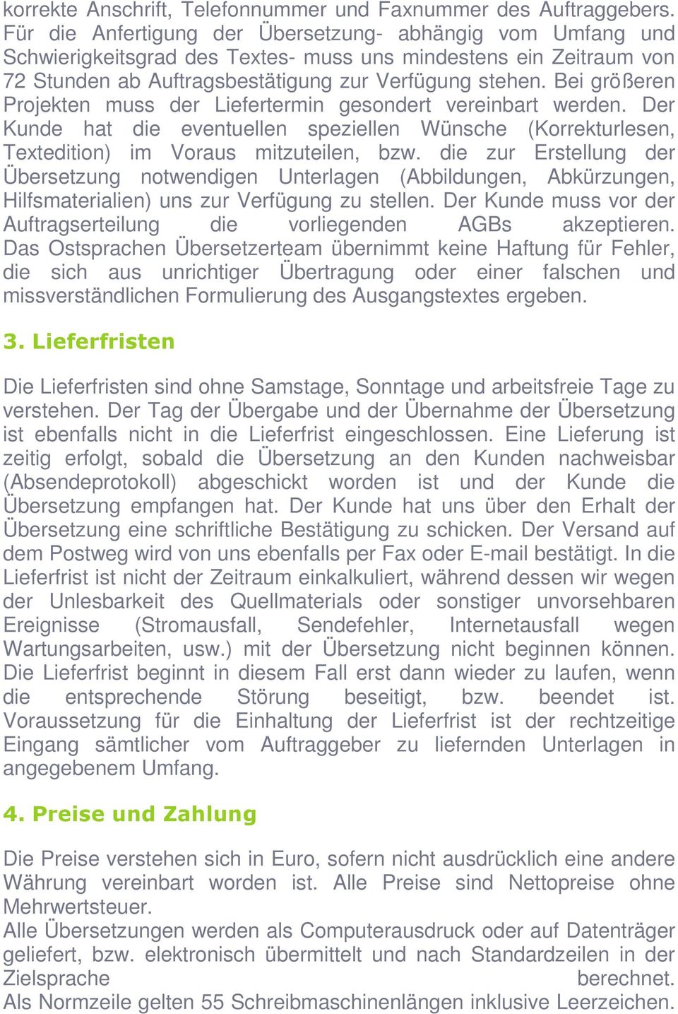 Bei größeren Projekten muss der Liefertermin gesondert vereinbart werden. Der Kunde hat die eventuellen speziellen Wünsche (Korrekturlesen, Textedition) im Voraus mitzuteilen, bzw.