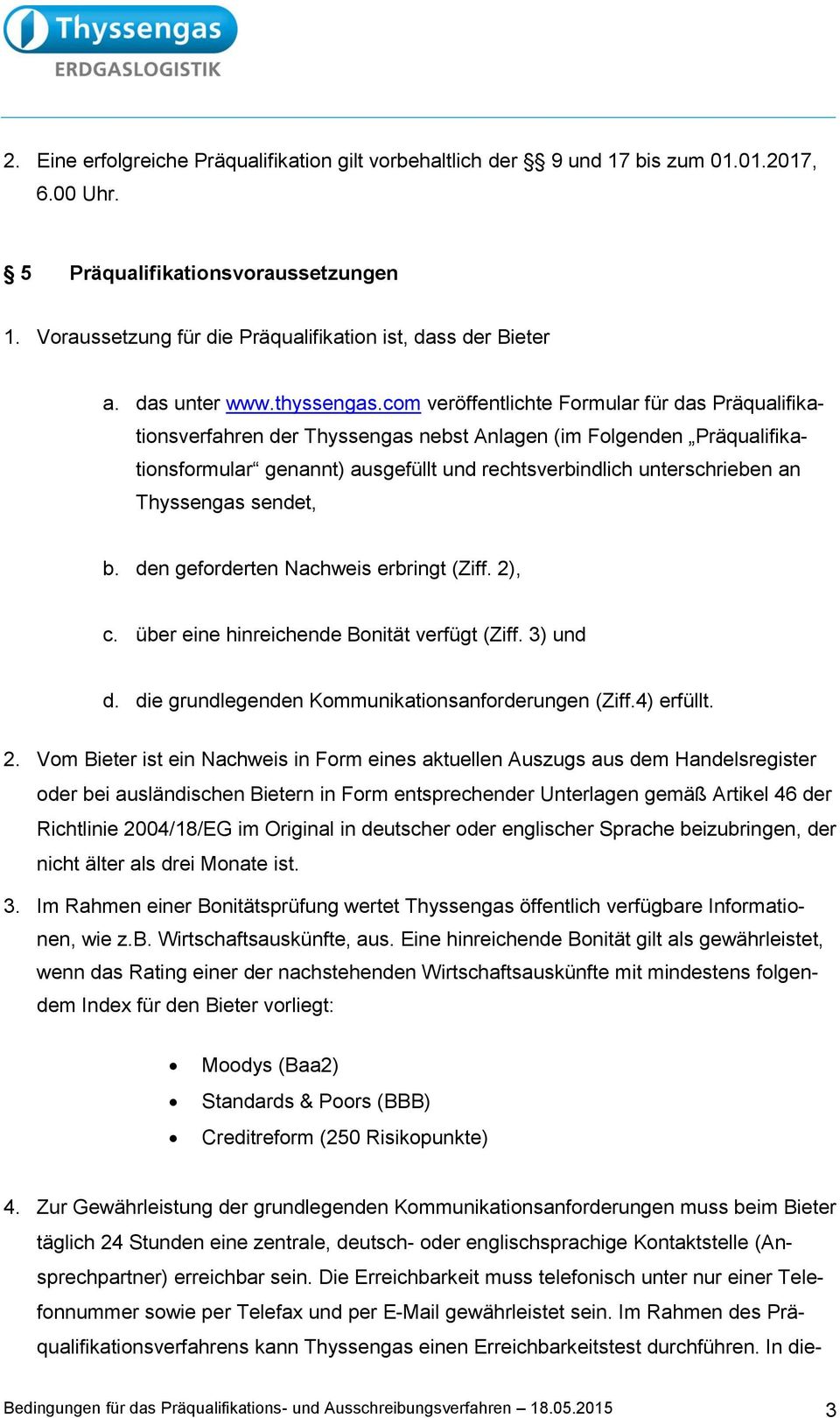 com veröffentlichte Formular für das Präqualifikationsverfahren der Thyssengas nebst Anlagen (im Folgenden Präqualifikationsformular genannt) ausgefüllt und rechtsverbindlich unterschrieben an