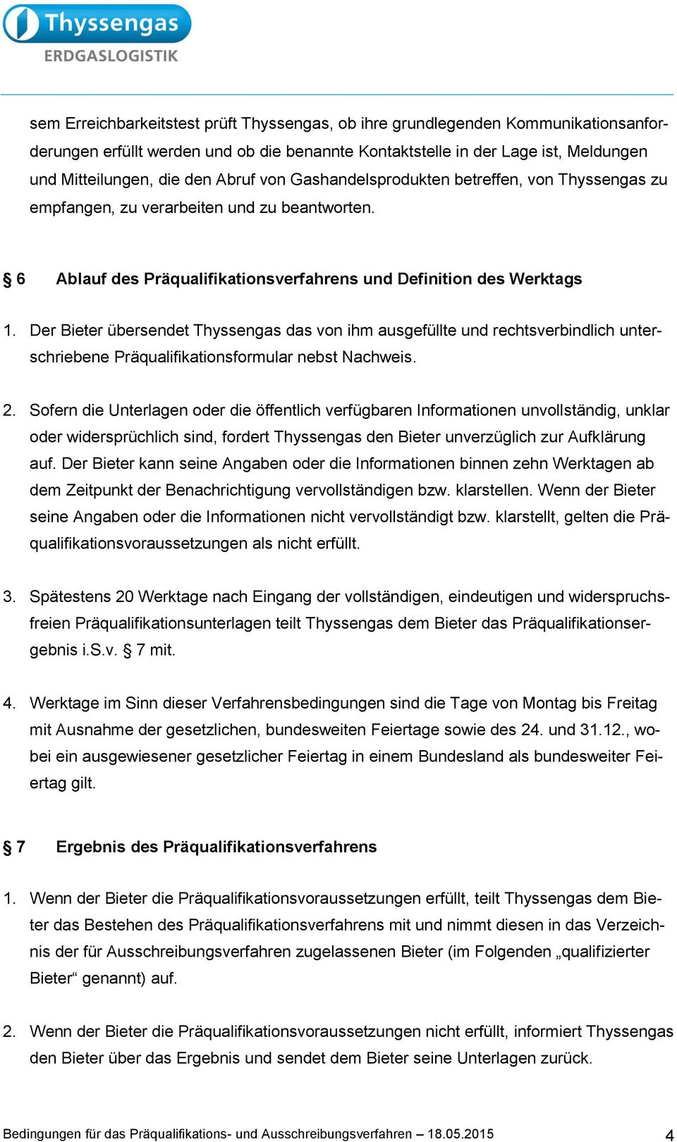 Der Bieter übersendet Thyssengas das von ihm ausgefüllte und rechtsverbindlich unterschriebene Präqualifikationsformular nebst Nachweis. 2.