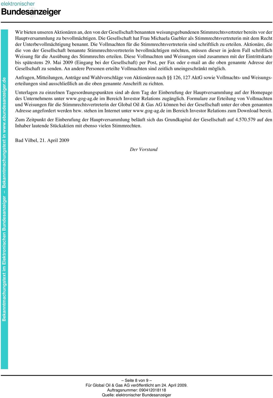 Die Gesellschaft hat Frau Michaela Gaebler als Stimmrechtsvertreterin mit dem Recht der Unterbevollmächtigung benannt. Die Vollmachten für die Stimmrechtsvertreterin sind schriftlich zu erteilen.