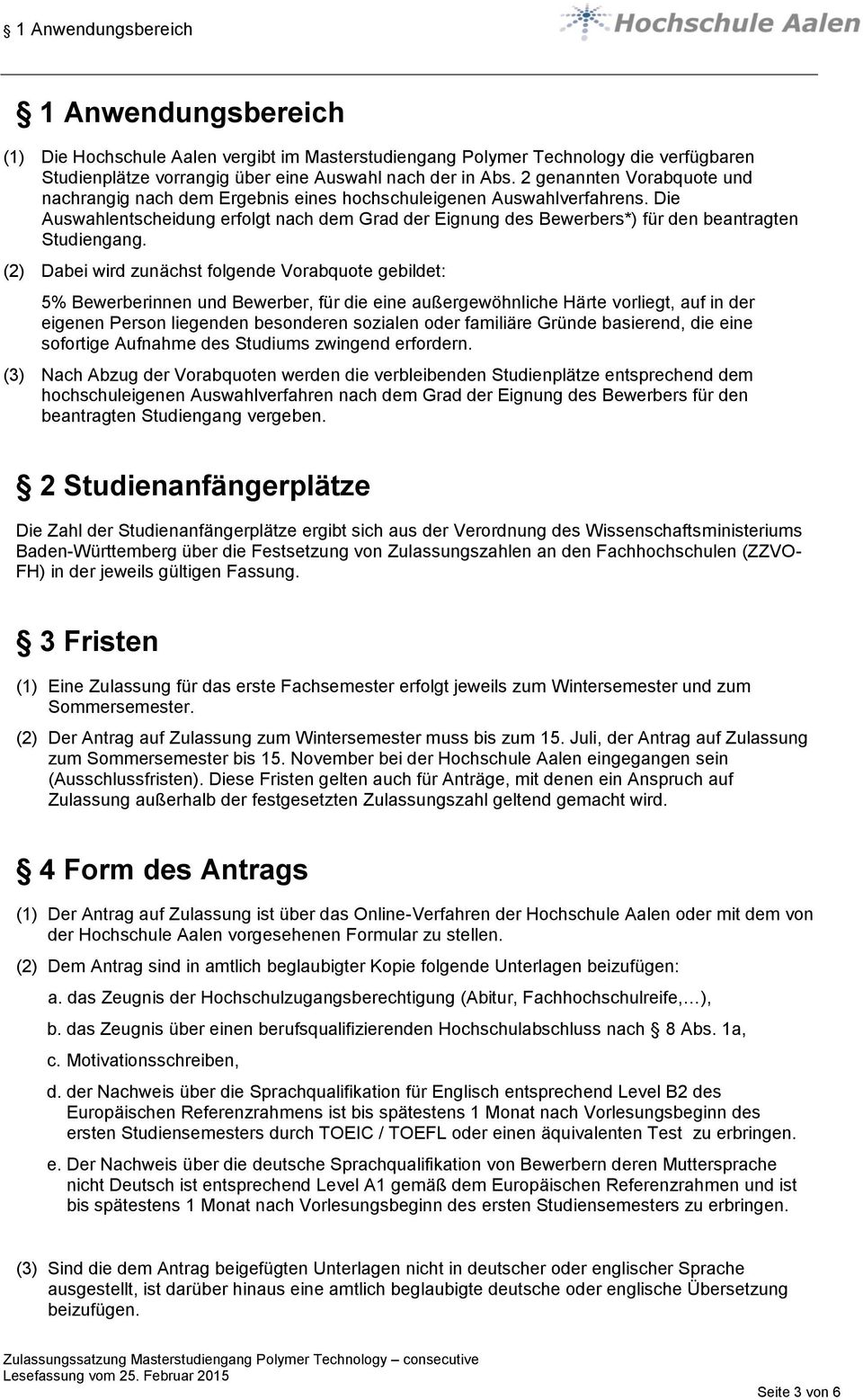 Die Auswahlentscheidung erfolgt nach dem Grad der Eignung des Bewerbers*) für den beantragten Studiengang.