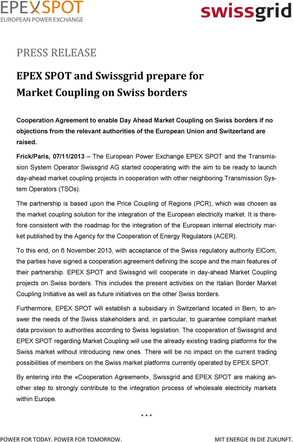Frick/Paris, 07/11/2013 The European Power Exchange EPEX SPOT and the Transmission System Operator Swissgrid AG started cooperating with the aim to be ready to launch day-ahead market coupling