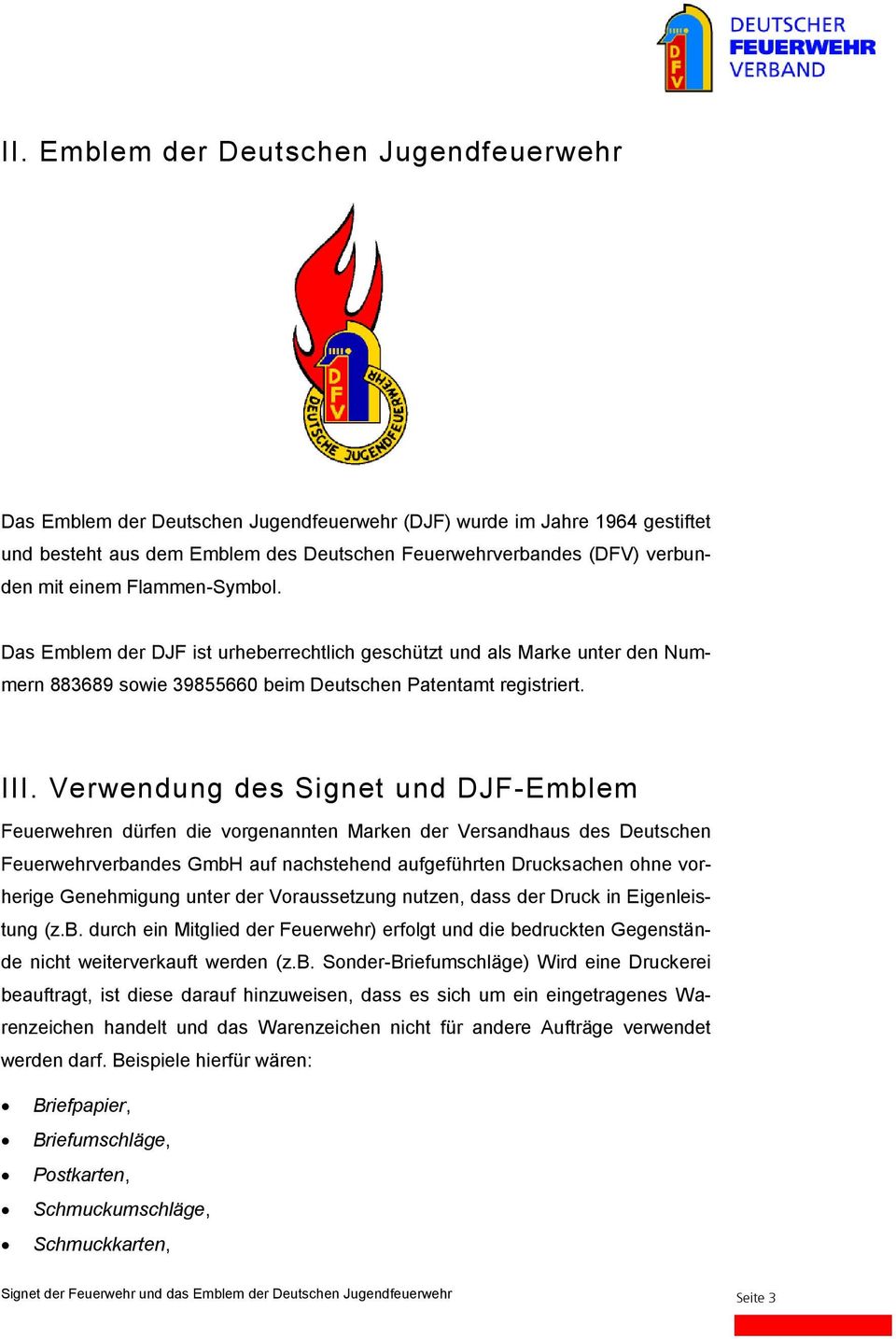 Verwendung des Signet und DJF-Emblem Feuerwehren dürfen die vorgenannten Marken der Versandhaus des Deutschen Feuerwehrverbandes GmbH auf nachstehend aufgeführten Drucksachen ohne vorherige