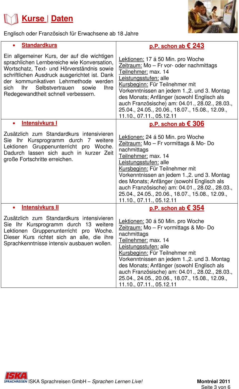 Intensivkurs I Zusätzlich zum Standardkurs intensivieren Sie Ihr Kursprogramm durch 7 weitere Lektionen Gruppenunterricht pro Woche.