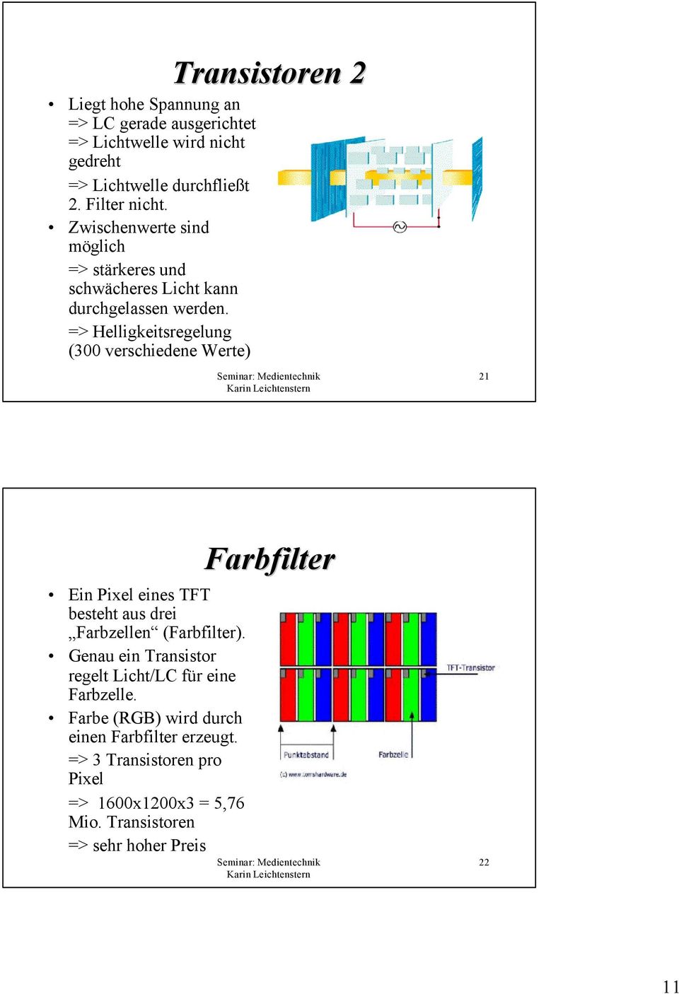 => Helligkeitsregelung (300 verschiedene Werte) 21 Ein Pixel eines TFT besteht aus drei Farbzellen (Farbfilter).
