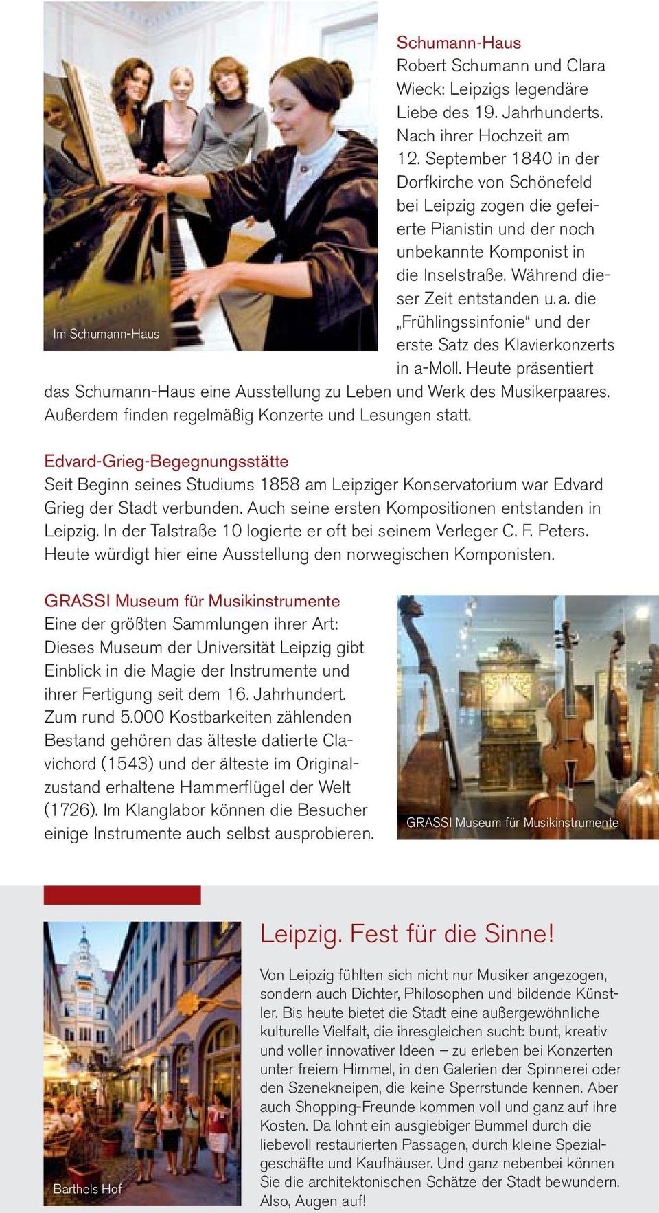 die Frühlingssinfonie und der Im Schumann-Haus erste Satz des Klavierkonzerts in a-moll. Heute präsentiert das Schumann-Haus eine Ausstellung zu Leben und Werk des Musikerpaares.